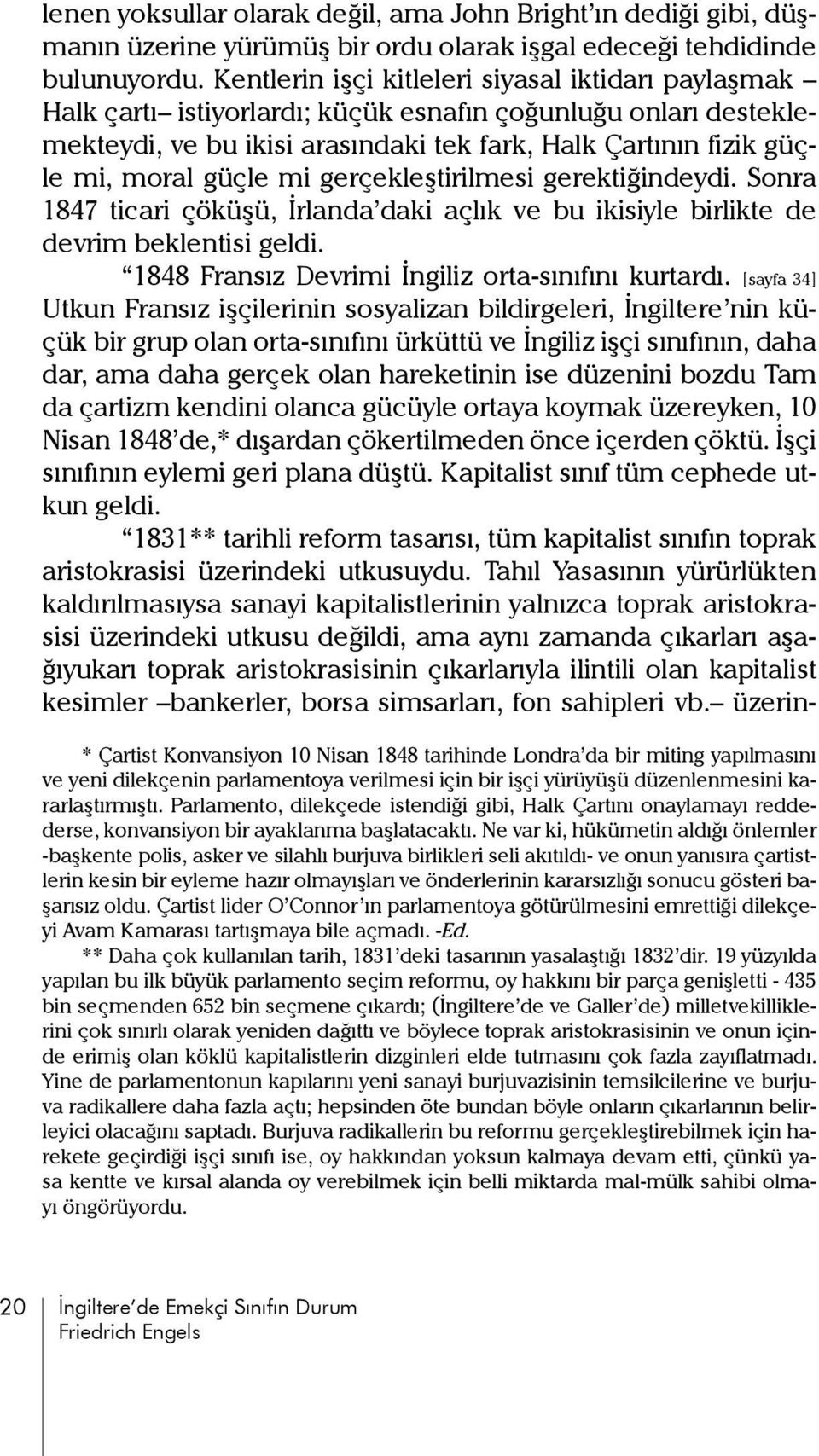 güçle mi gerçekleştirilmesi gerektiğindeydi. Sonra 1847 ticari çöküşü, İrlanda daki açlık ve bu ikisiyle birlikte de devrim beklentisi geldi. 1848 Fransız Devrimi İngiliz orta-sınıfını kurtardı.