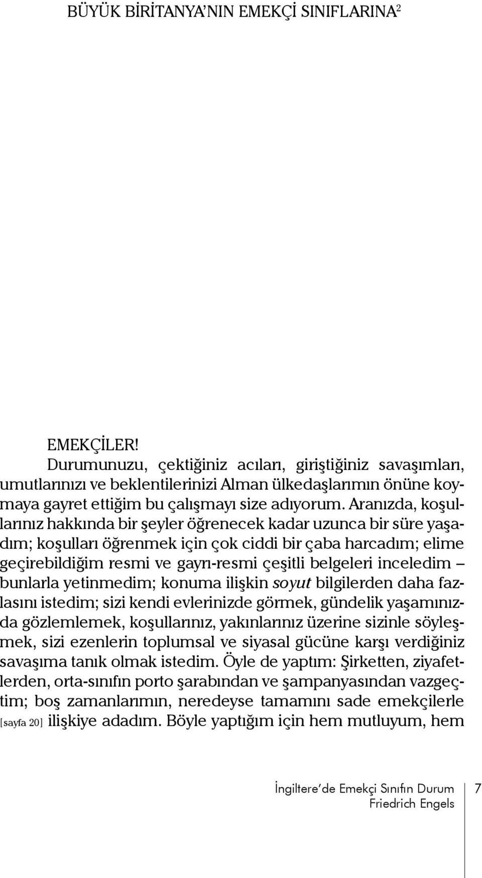 Aranızda, koşullarınız hakkında bir şeyler öğrenecek kadar uzunca bir süre yaşadım; koşulları öğrenmek için çok ciddi bir çaba harcadım; elime geçirebildiğim resmi ve gayrı-resmi çeşitli belgeleri