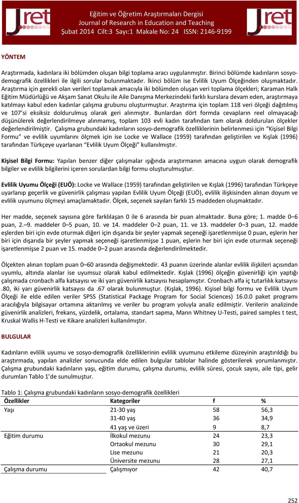 Araştırma için gerekli olan verileri toplamak amacıyla iki bölümden oluşan veri toplama ölçekleri; Karaman Halk Eğitim Müdürlüğü ve Akşam Sanat Okulu ile Aile Danışma Merkezindeki farklı kurslara