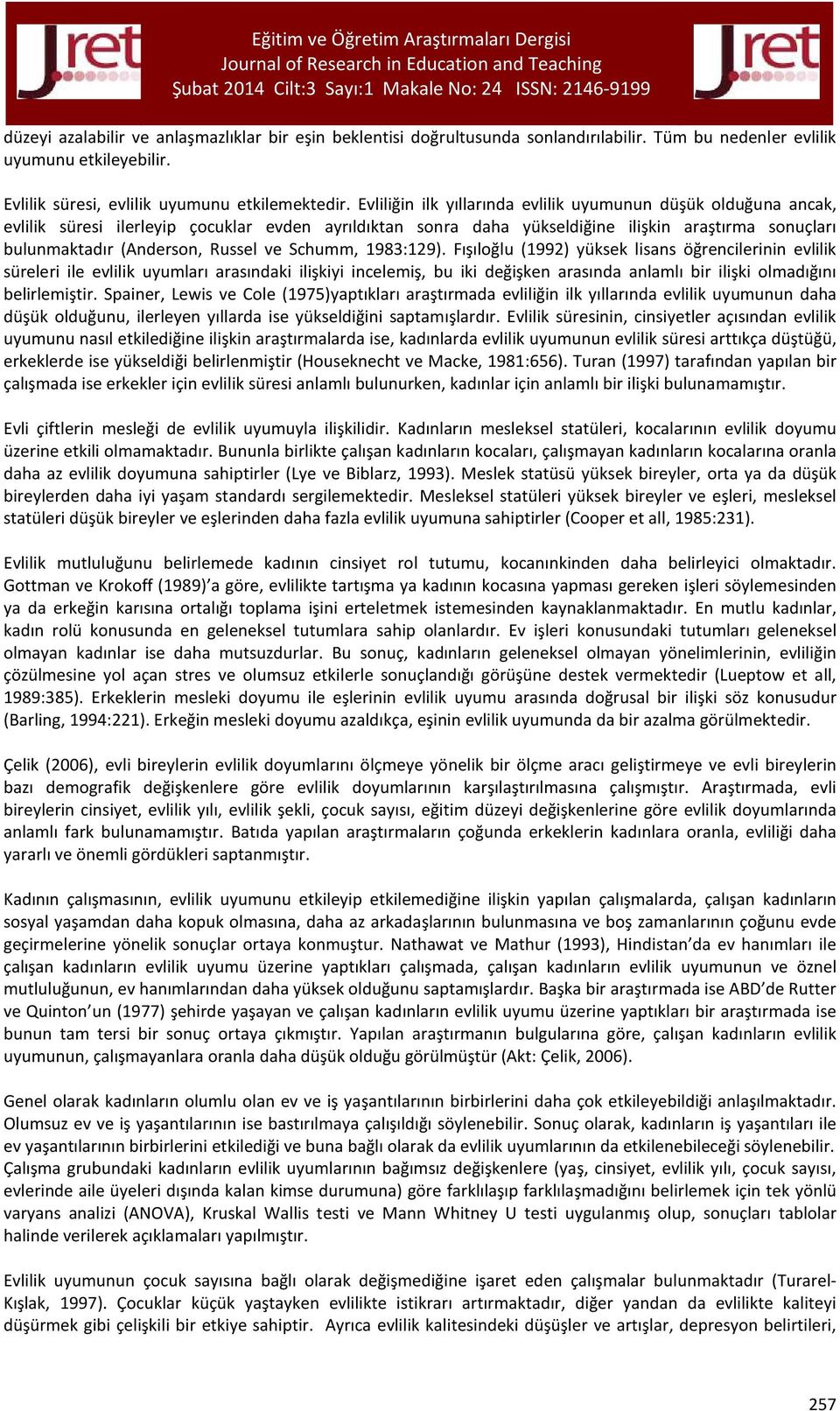 Evliliğin ilk yıllarında evlilik uyumunun düşük olduğuna ancak, evlilik süresi ilerleyip çocuklar evden ayrıldıktan sonra daha yükseldiğine ilişkin araştırma sonuçları bulunmaktadır (Anderson, Russel