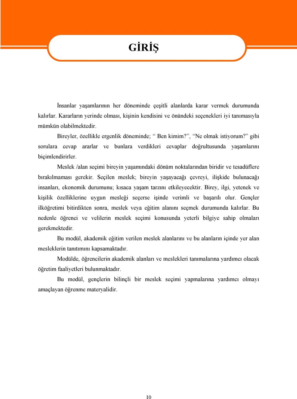 gibi sorulara cevap ararlar ve bunlara verdikleri cevaplar doğrultusunda yaşamlarını biçimlendirirler.