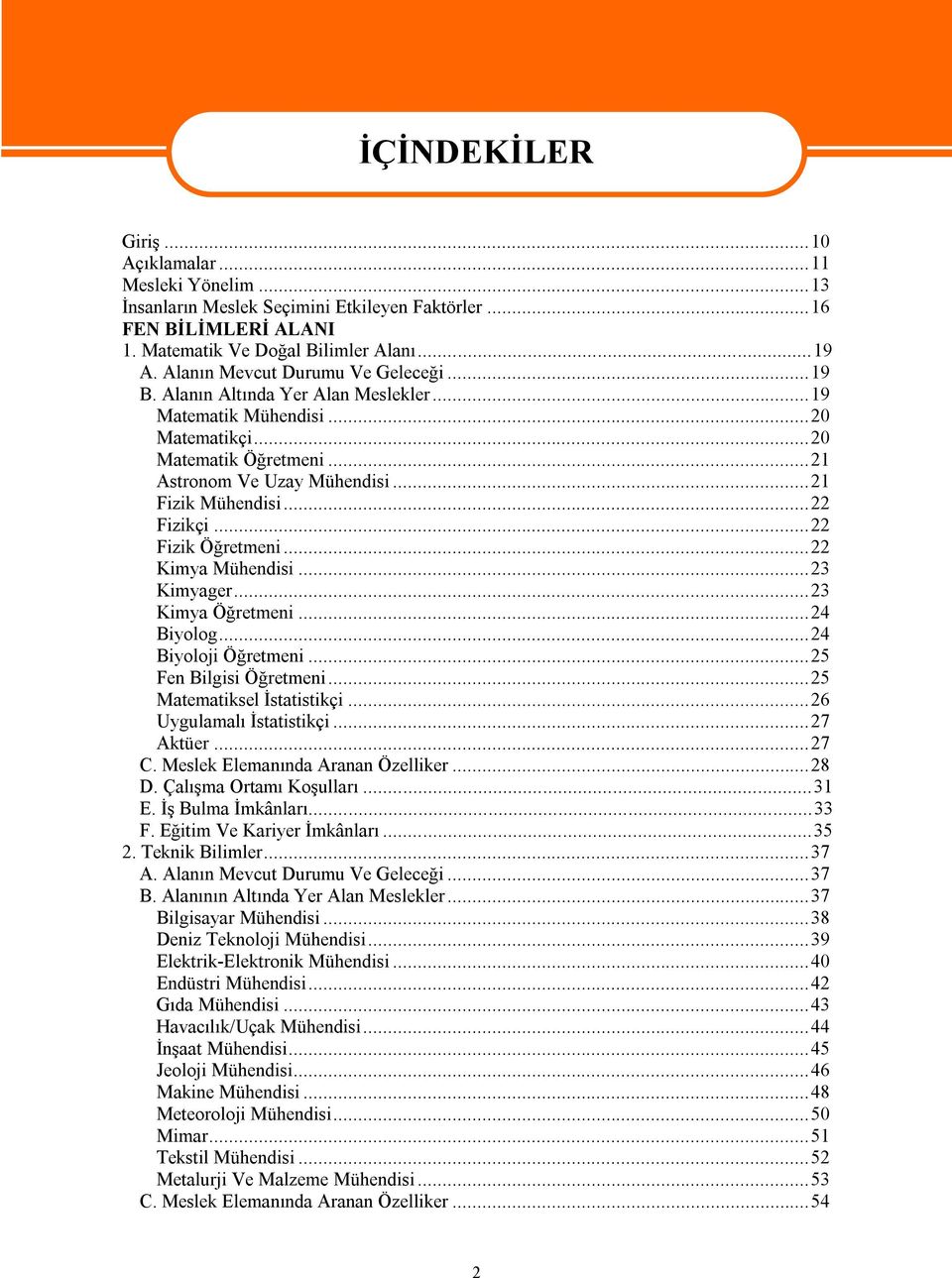 ..22 Fizikçi...22 Fizik Öğretmeni...22 Kimya Mühendisi...23 Kimyager...23 Kimya Öğretmeni...24 Biyolog...24 Biyoloji Öğretmeni...25 Fen Bilgisi Öğretmeni...25 Matematiksel İstatistikçi.