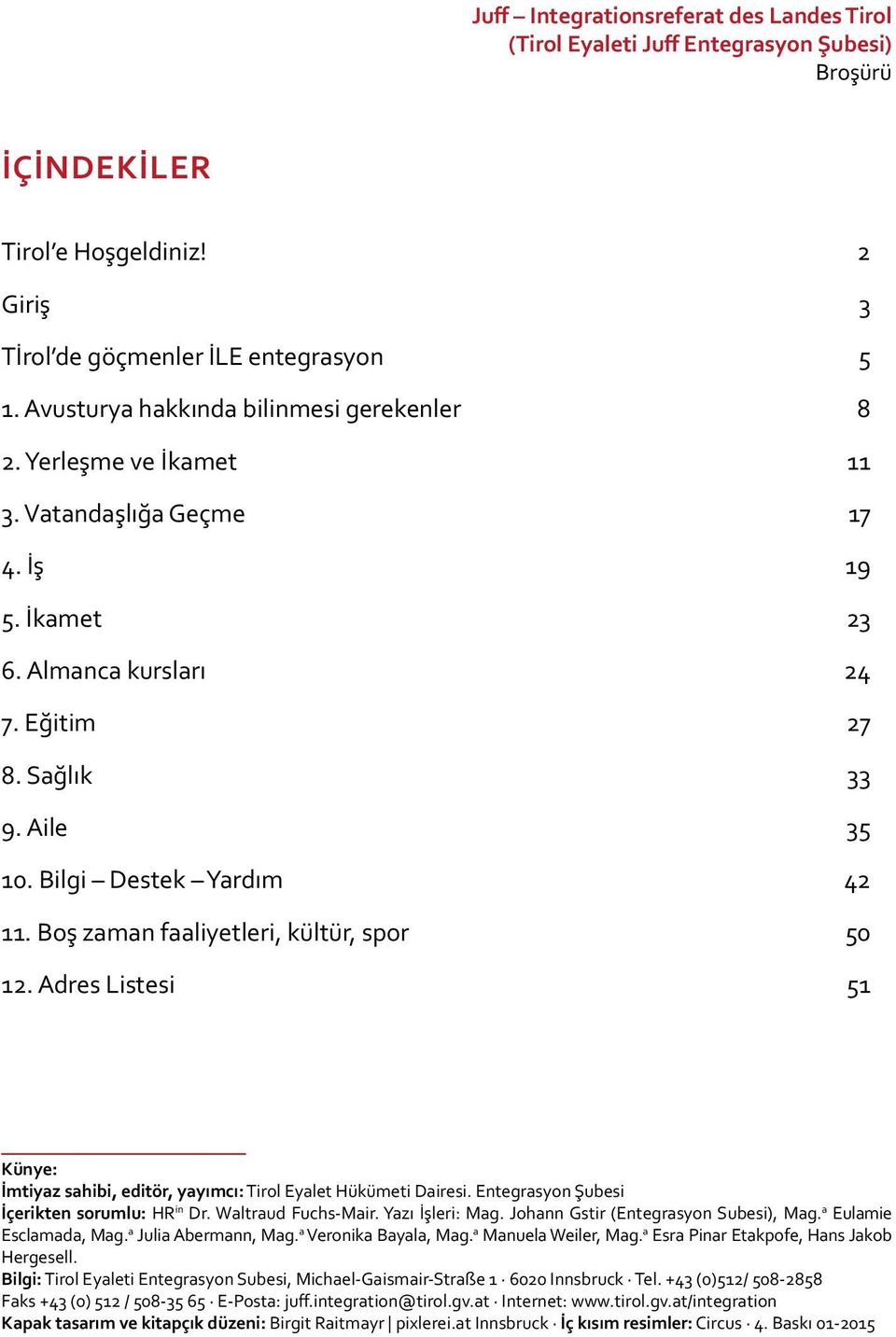 Bilgi Destek Yardım 42 11. Boş zaman fliyetleri, kültür, spor 50 12. Adres Listesi 51 Künye: İmtiyaz sahibi, editör, yayımcı: Tirol Eyalet Hükümeti Dairesi.