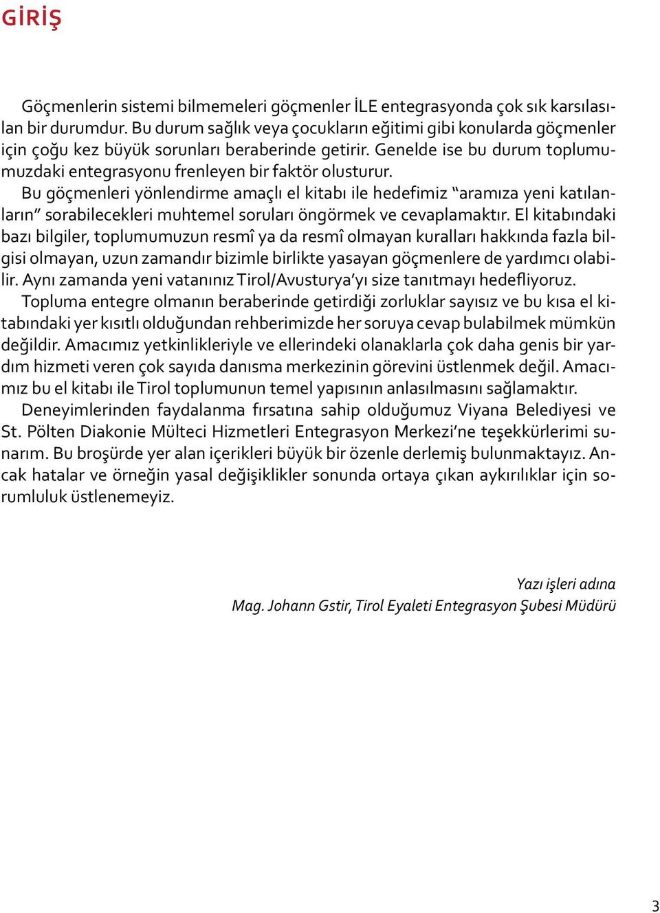 Bu göçmenleri yönlendirme amaçlı el kitabı ile hedefimiz aramıza yeni katılanların sorabilecekleri muhtemel soruları öngörmek ve cevaplamaktır.