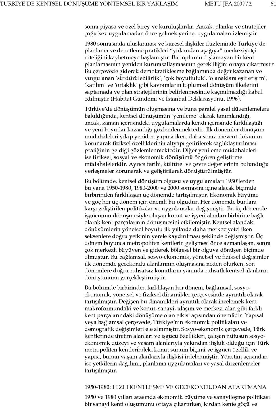 1980 sonrasında uluslararası ve küresel ilişkiler düzleminde Türkiye de planlama ve denetleme pratikleri yukarıdan aşağıya merkeziyetçi niteliğini kaybetmeye başlamıştır.