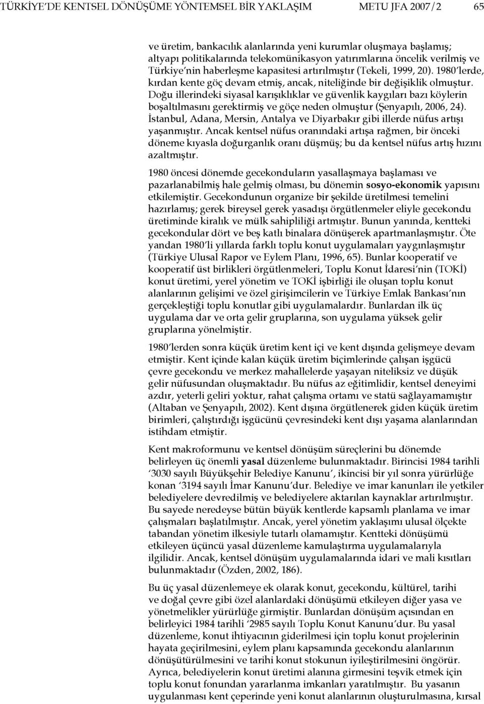 Doğu illerindeki siyasal karışıklıklar ve güvenlik kaygıları bazı köylerin boşaltılmasını gerektirmiş ve göçe neden olmuştur (Şenyapılı, 2006, 24).