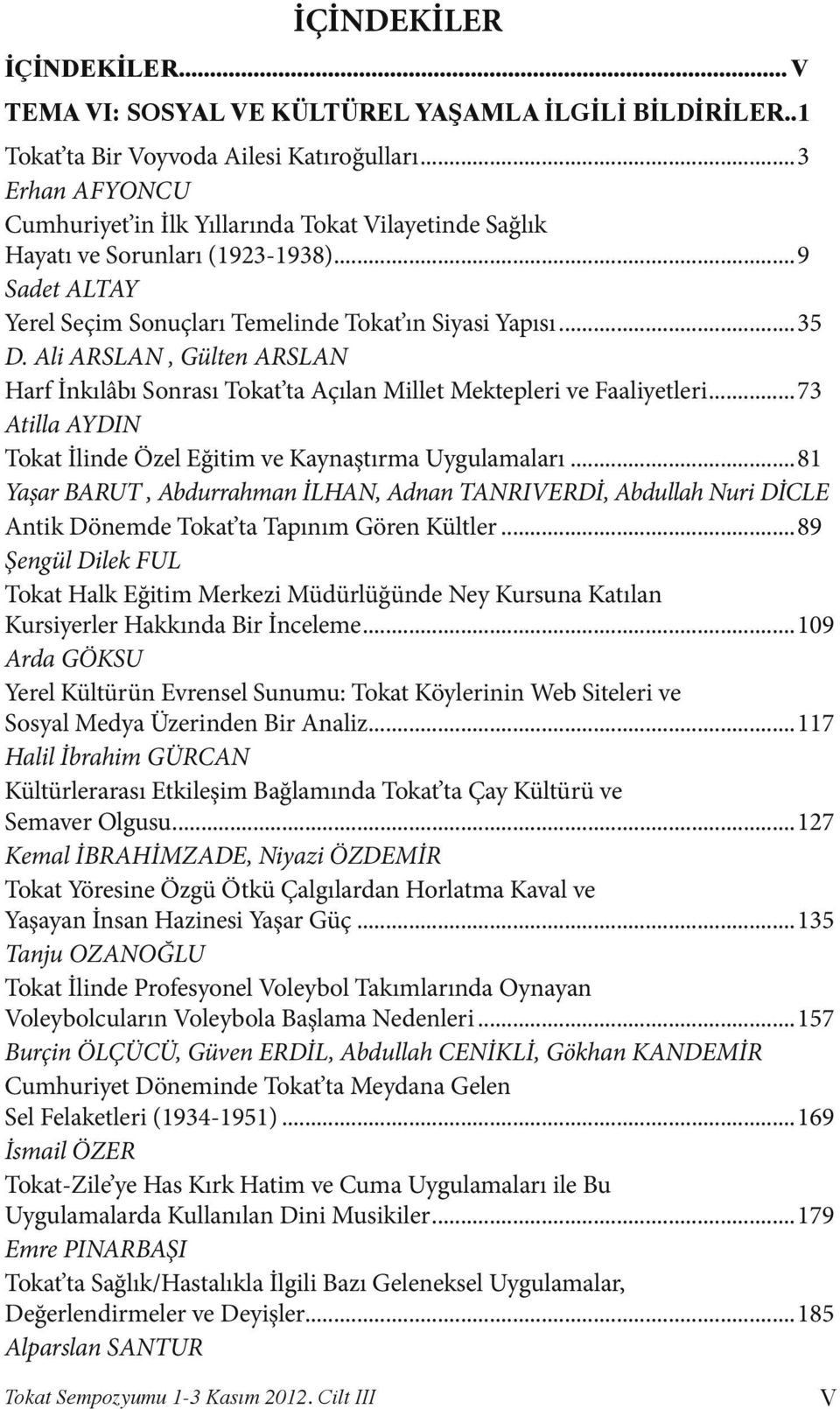 Ali ARSLAN, Gülten ARSLAN Harf İnkılâbı Sonrası Tokat ta Açılan Millet Mektepleri ve Faaliyetleri...73 Atilla AYDIN Tokat İlinde Özel Eğitim ve Kaynaştırma Uygulamaları.