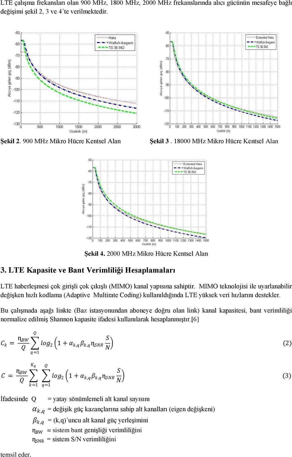 MIMO teknolojisi ile uyarlanabilir değişken hızlı kodlama (Adaptive Multirate Coding) kullanıldığında LTE yüksek veri hızlarını destekler.