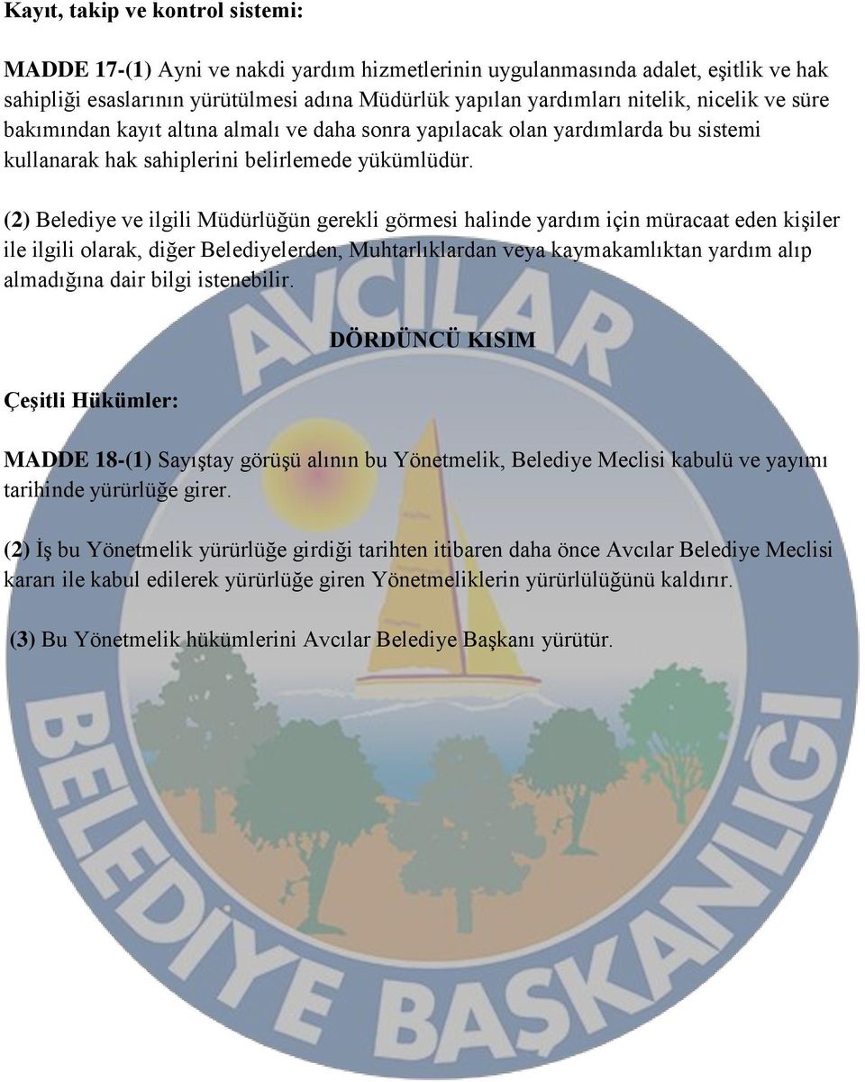 (2) Belediye ve ilgili Müdürlüğün gerekli görmesi halinde yardım için müracaat eden kişiler ile ilgili olarak, diğer Belediyelerden, Muhtarlıklardan veya kaymakamlıktan yardım alıp almadığına dair