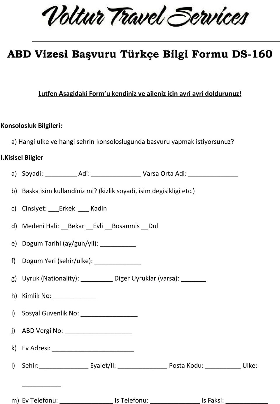 Kisisel Bilgier a) Soyadi: Adi: Varsa Orta Adi: b) Baska isim kullandiniz mi? (kizlik soyadi, isim degisikligi etc.