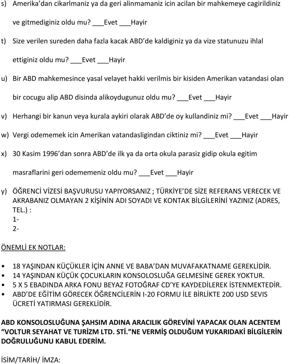 Evet Hayir u) Bir ABD mahkemesince yasal velayet hakki verilmis bir kisiden Amerikan vatandasi olan bir cocugu alip ABD disinda alikoydugunuz oldu mu?