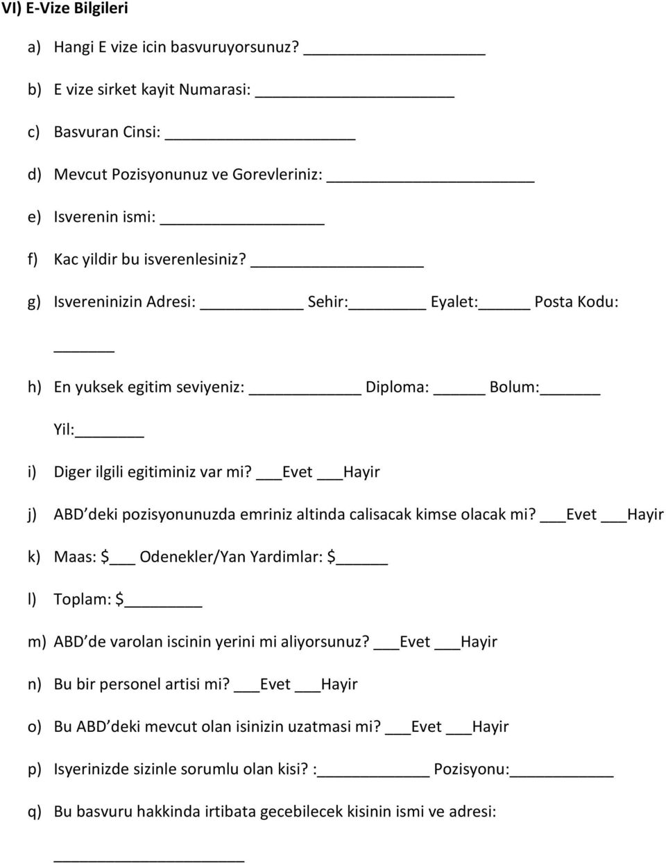 g) Isvereninizin Adresi: Sehir: Eyalet: Posta Kodu: h) En yuksek egitim seviyeniz: Diploma: Bolum: Yil: i) Diger ilgili egitiminiz var mi?