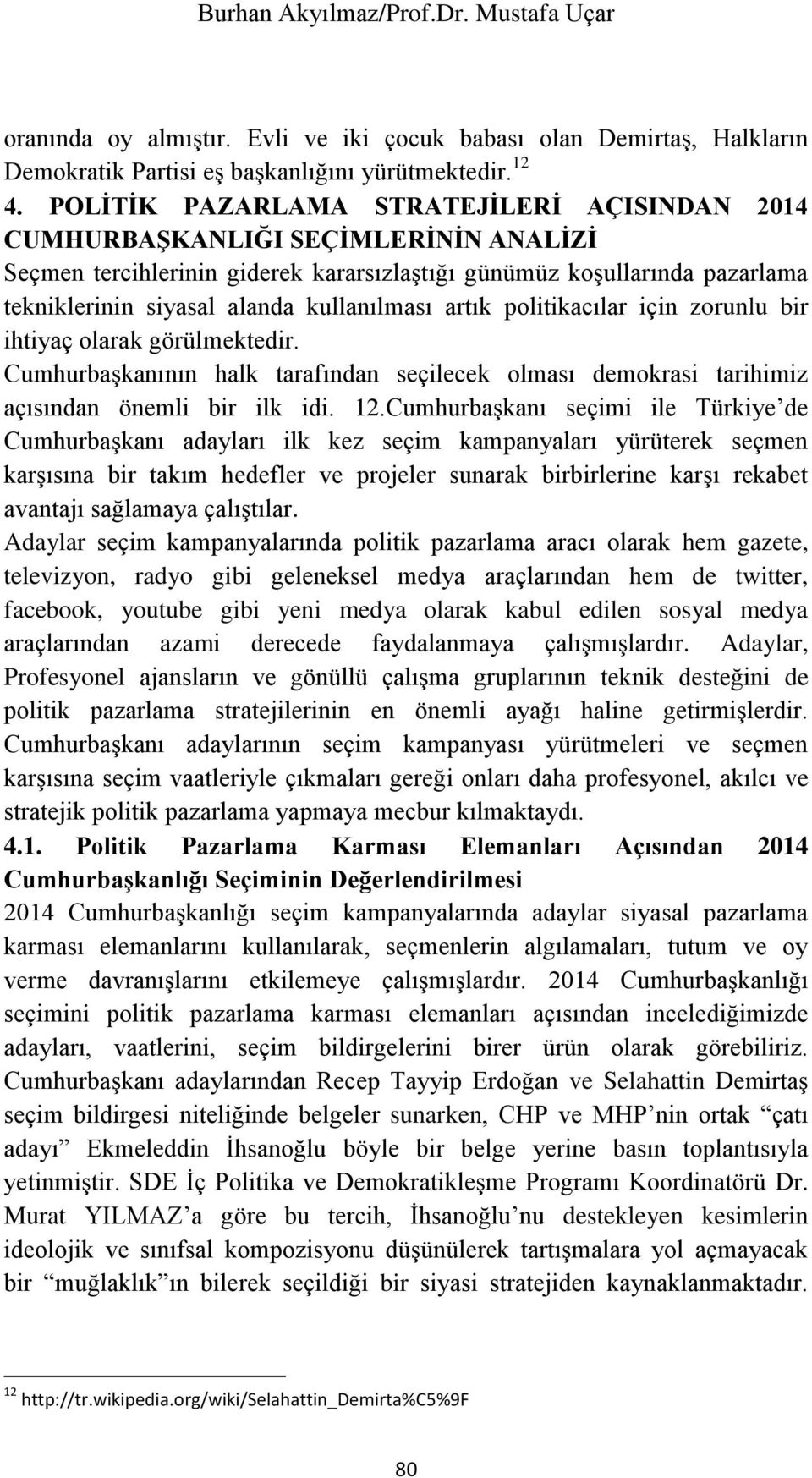 kullanılması artık politikacılar için zorunlu bir ihtiyaç olarak görülmektedir. Cumhurbaşkanının halk tarafından seçilecek olması demokrasi tarihimiz açısından önemli bir ilk idi. 12.