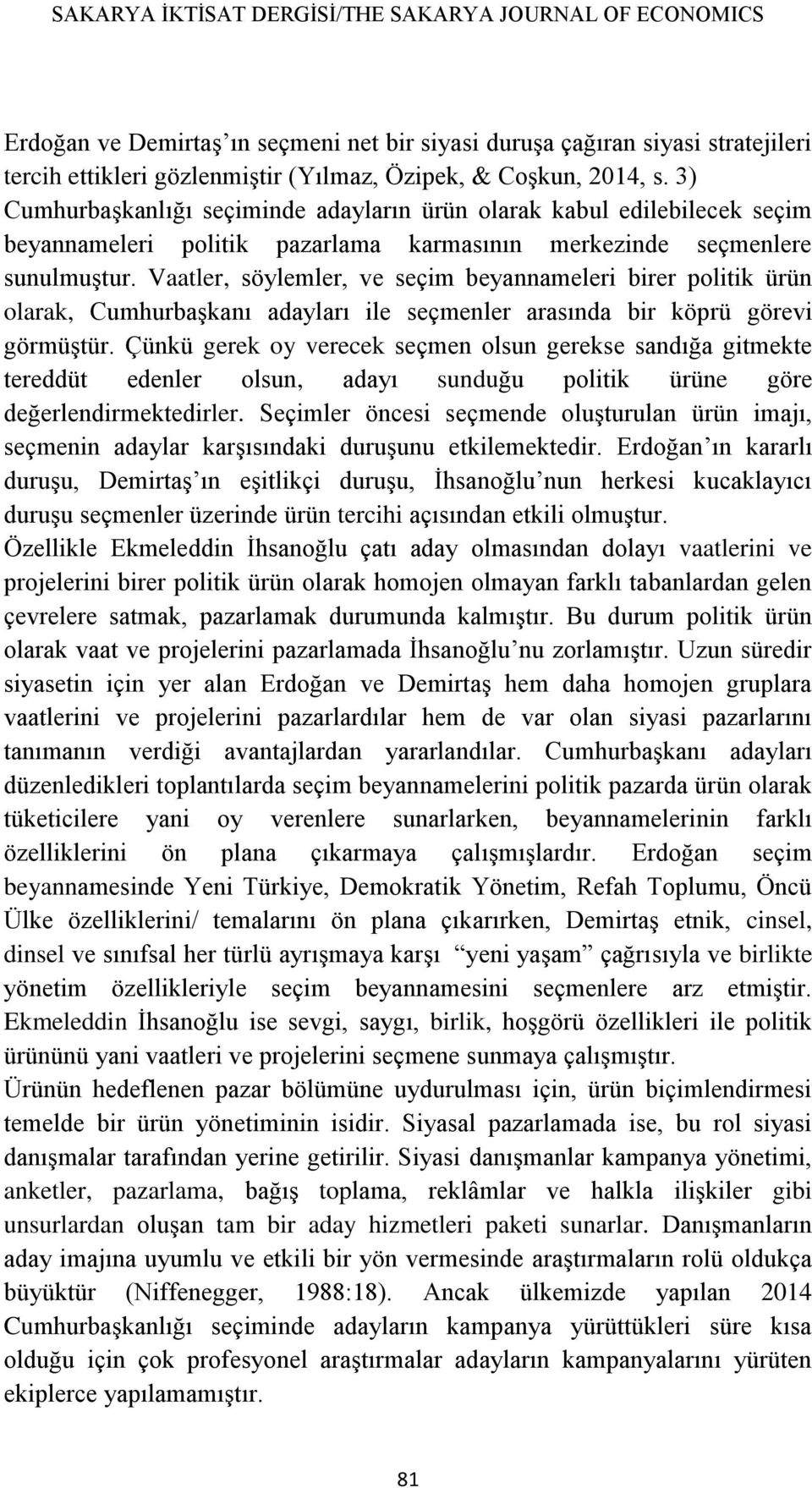 Vaatler, söylemler, ve seçim beyannameleri birer politik ürün olarak, Cumhurbaşkanı adayları ile seçmenler arasında bir köprü görevi görmüştür.