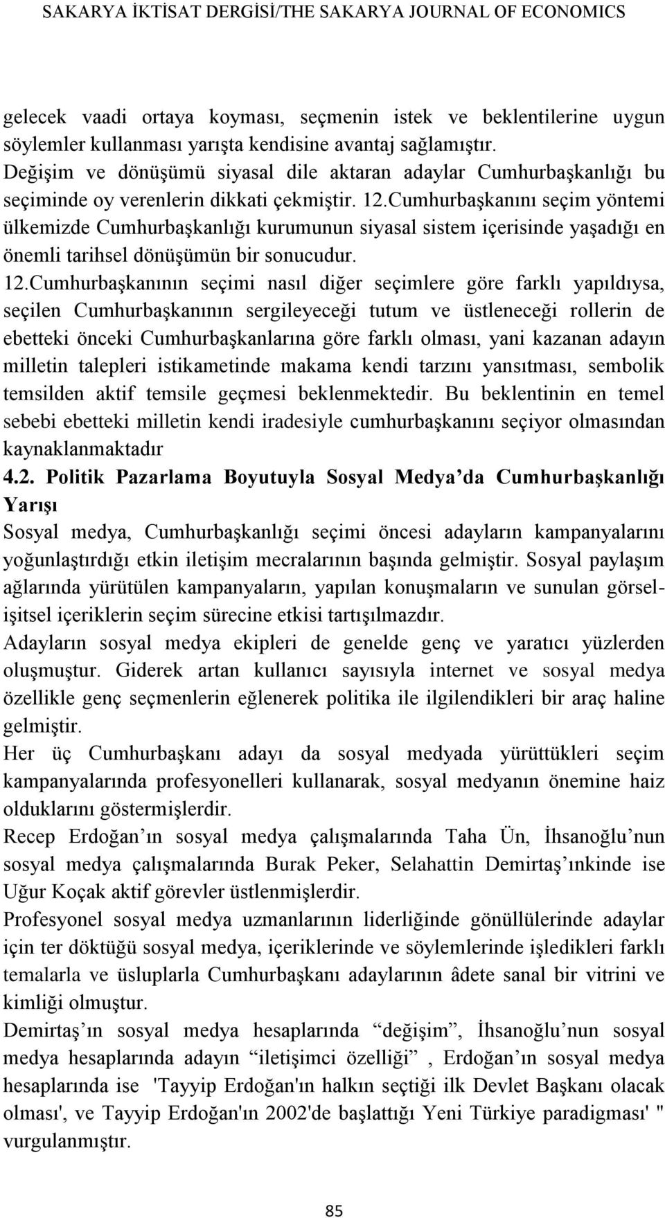 Cumhurbaşkanını seçim yöntemi ülkemizde Cumhurbaşkanlığı kurumunun siyasal sistem içerisinde yaşadığı en önemli tarihsel dönüşümün bir sonucudur. 12.