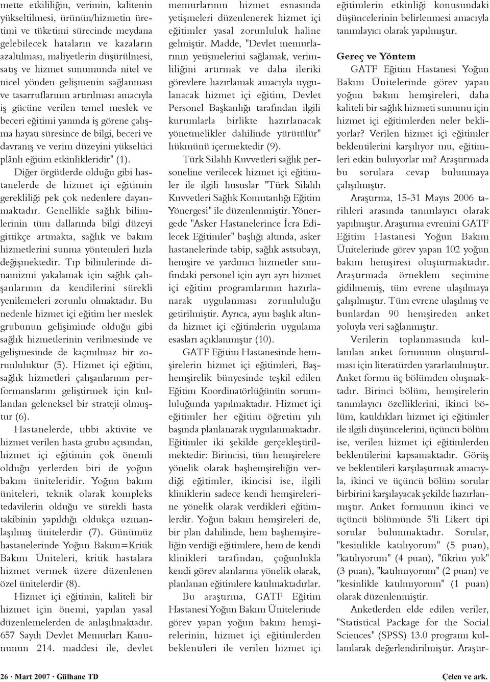 beceri ve davranýþ ve verim düzeyini yükseltici plânlý eðitim etkinlikleridir" (1). Diðer örgütlerde olduðu gibi hastanelerde de hizmet içi eðitimin gerekliliði pek çok nedenlere dayanmaktadýr.