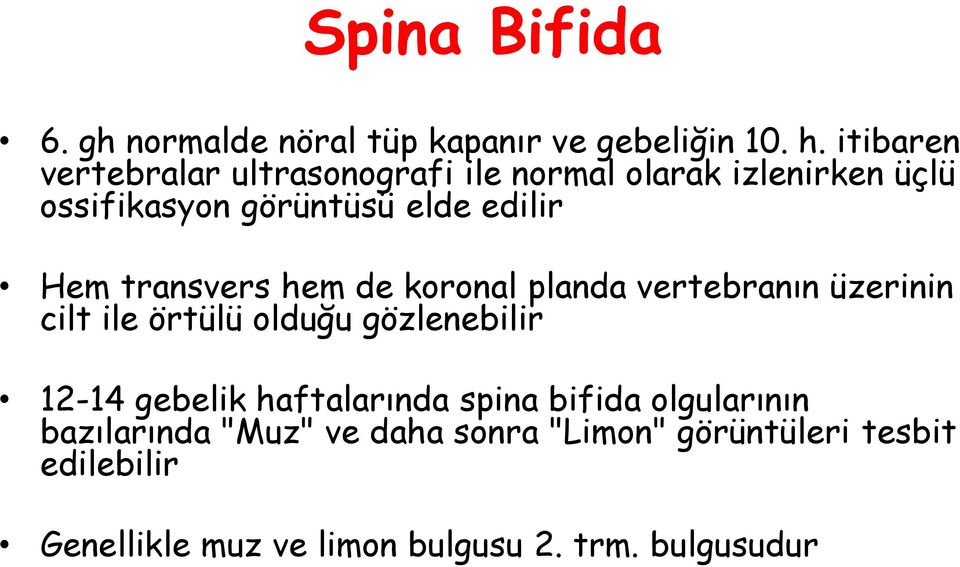 transvers hem de koronal planda vertebranın üzerinin cilt ile örtülü olduğu gözlenebilir 12-14 gebelik