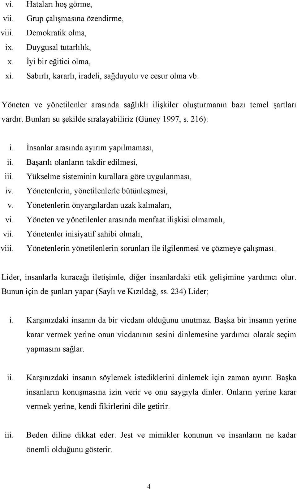 Başarılı olanların takdir edilmesi, iii. Yükselme sisteminin kurallara göre uygulanması, iv. Yönetenlerin, yönetilenlerle bütünleşmesi, v. Yönetenlerin önyargılardan uzak kalmaları, vi.