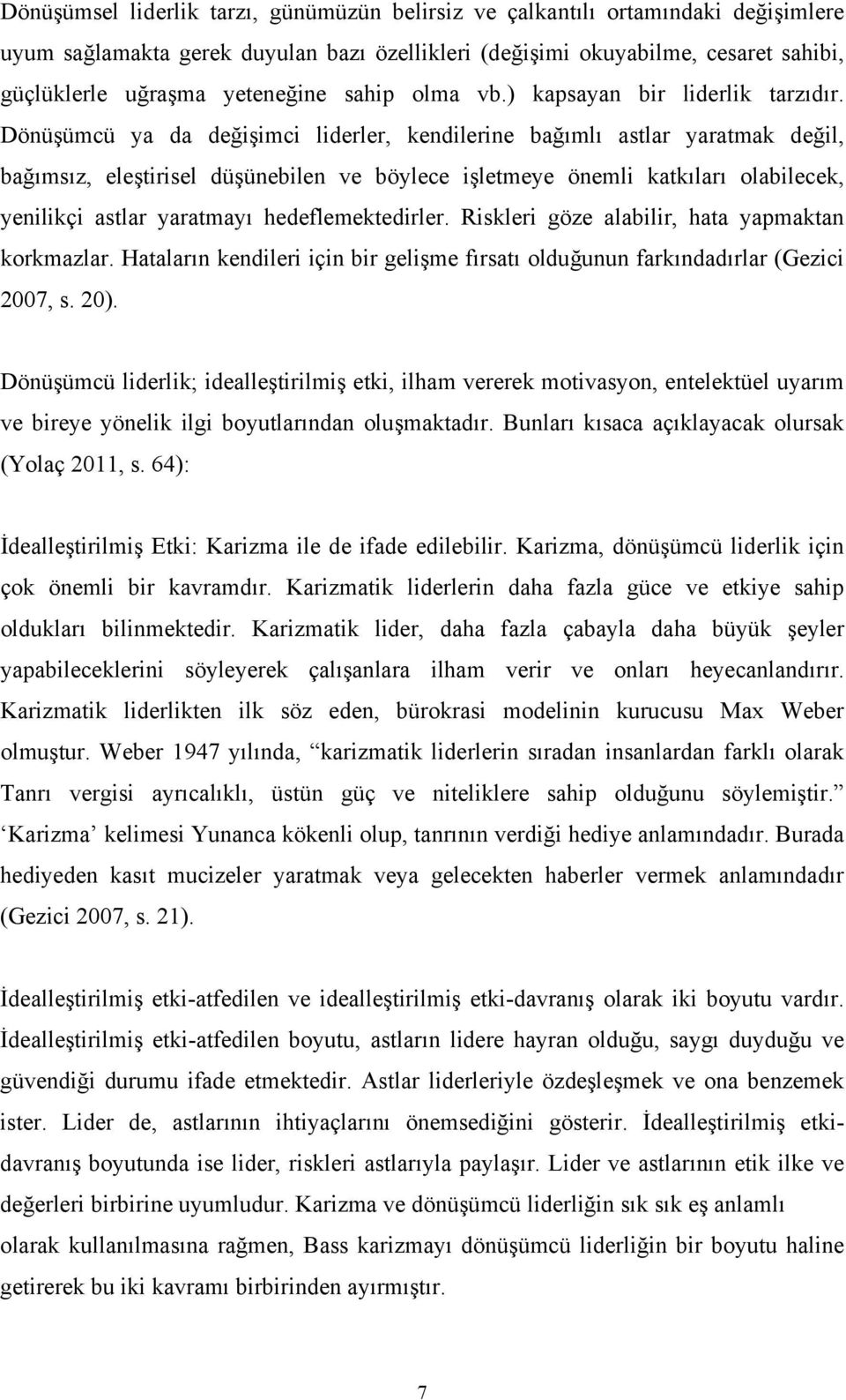 Dönüşümcü ya da değişimci liderler, kendilerine bağımlı astlar yaratmak değil, bağımsız, eleştirisel düşünebilen ve böylece işletmeye önemli katkıları olabilecek, yenilikçi astlar yaratmayı