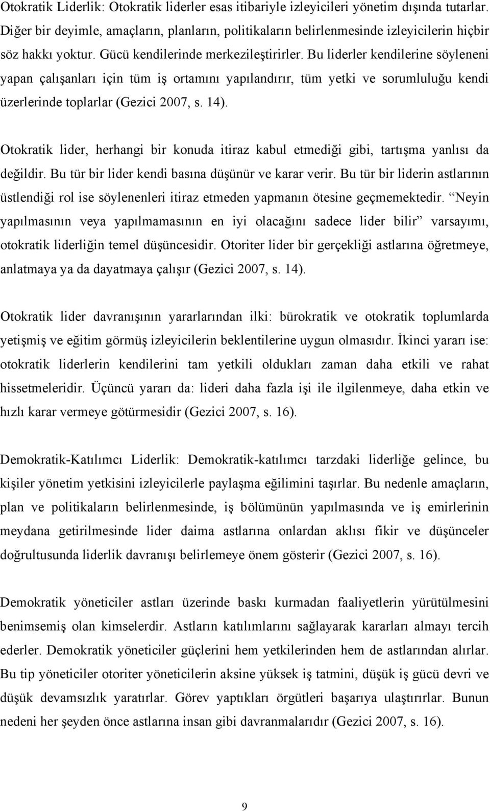 Bu liderler kendilerine söyleneni yapan çalışanları için tüm iş ortamını yapılandırır, tüm yetki ve sorumluluğu kendi üzerlerinde toplarlar (Gezici 2007, s. 14).