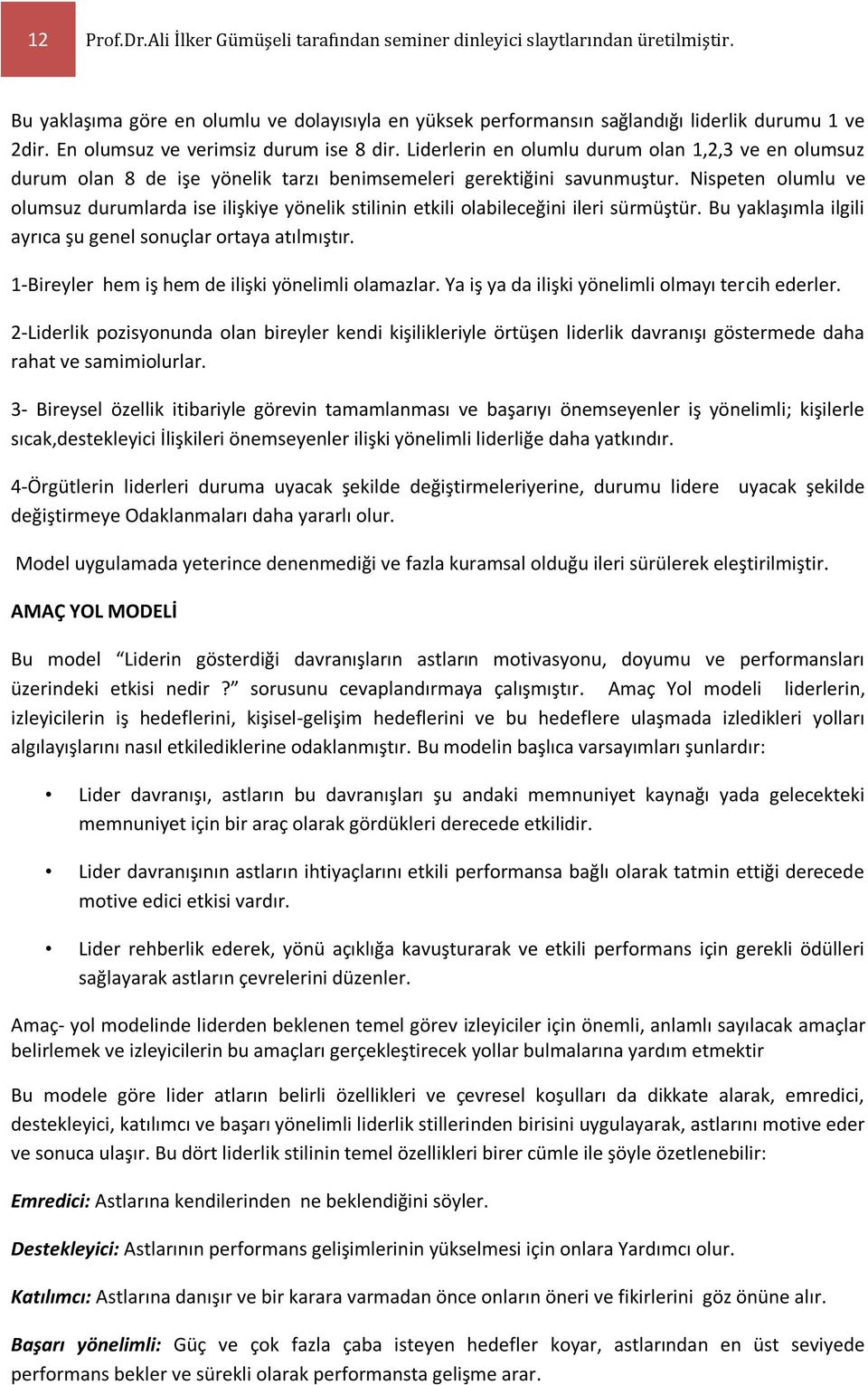 Nispeten olumlu ve olumsuz durumlarda ise ilişkiye yönelik stilinin etkili olabileceğini ileri sürmüştür. Bu yaklaşımla ilgili ayrıca şu genel sonuçlar ortaya atılmıştır.