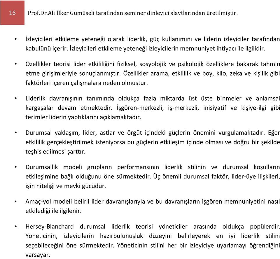 Özellikler teorisi lider etkililiğini fiziksel, sosyolojik ve psikolojik özelliklere bakarak tahmin etme girişimleriyle sonuçlanmıştır.