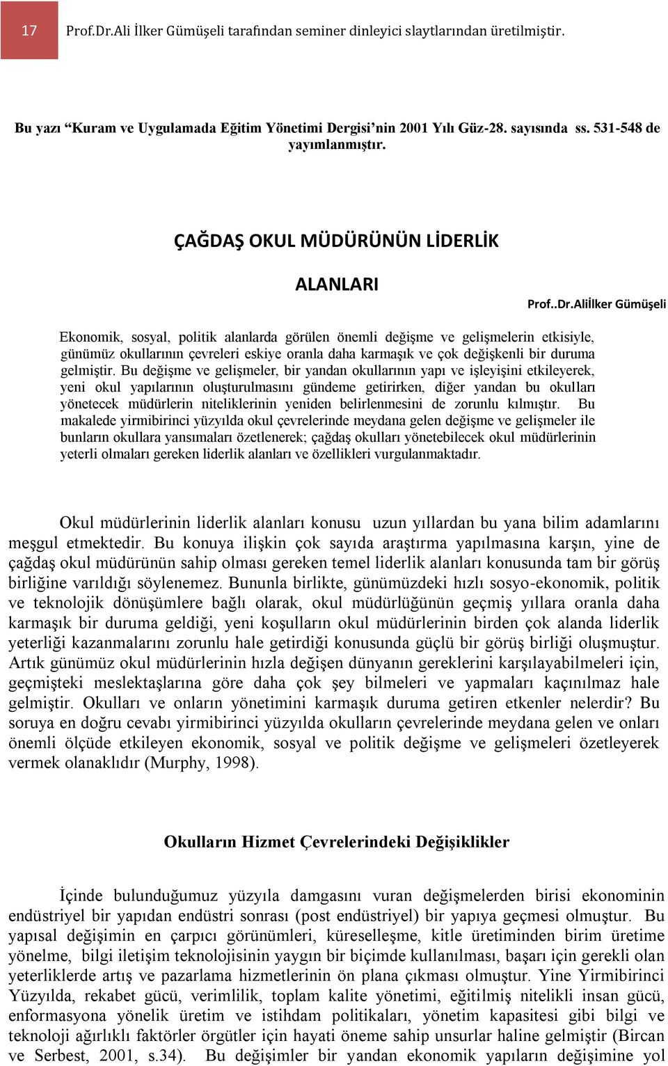 Aliİlker Gümüşeli Ekonomik, sosyal, politik alanlarda görülen önemli değişme ve gelişmelerin etkisiyle, günümüz okullarının çevreleri eskiye oranla daha karmaşık ve çok değişkenli bir duruma