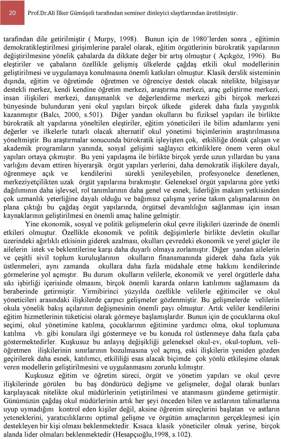 olmuştur ( Açıkgöz, 1996). Bu eleştiriler ve çabaların özellikle gelişmiş ülkelerde çağdaş etkili okul modellerinin geliştirilmesi ve uygulamaya konulmasına önemli katkıları olmuştur.