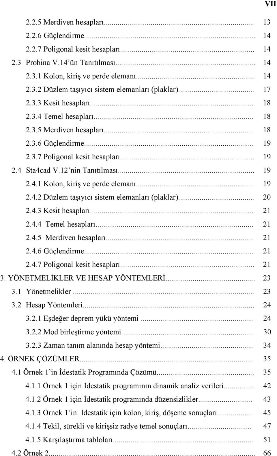 .. 19 2.4.2 Düzlem taşıyıcı sistem elemanları (plaklar)... 20 2.4.3 Kesit hesapları... 21 2.4.4 Temel hesapları... 21 2.4.5 Merdiven hesapları... 21 2.4.6 Güçlendirme... 21 2.4.7 Poligonal kesit hesapları.