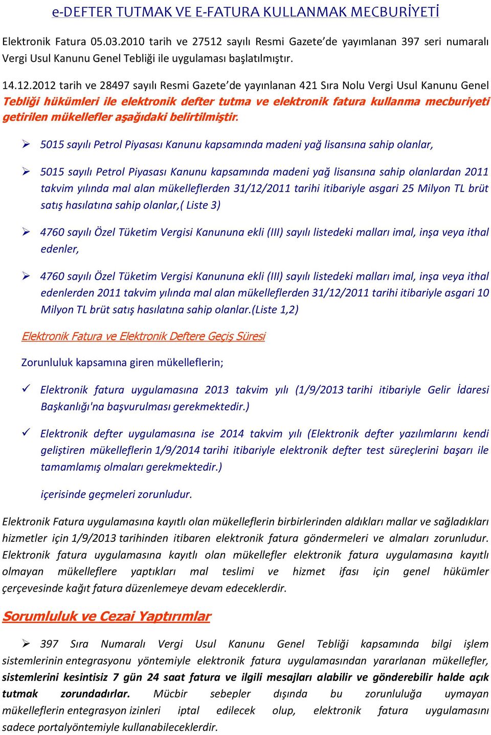 sayılı Resmi Gazete de yayımlanan 397 seri numaralı Vergi Usul Kanunu Genel Tebliği ile uygulaması başlatılmıştır. 14.12.