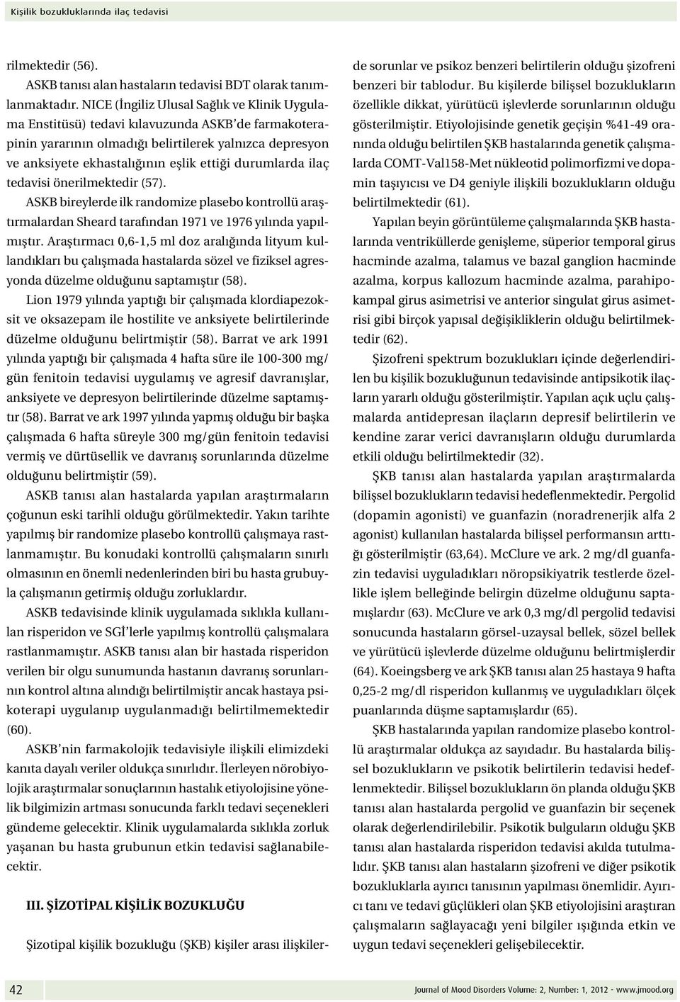 durumlarda ilaç tedavisi önerilmektedir (57). ASKB bireylerde ilk randomize plasebo kontrollü araştırmalardan Sheard tarafından 1971 ve 1976 yılında yapılmıştır.