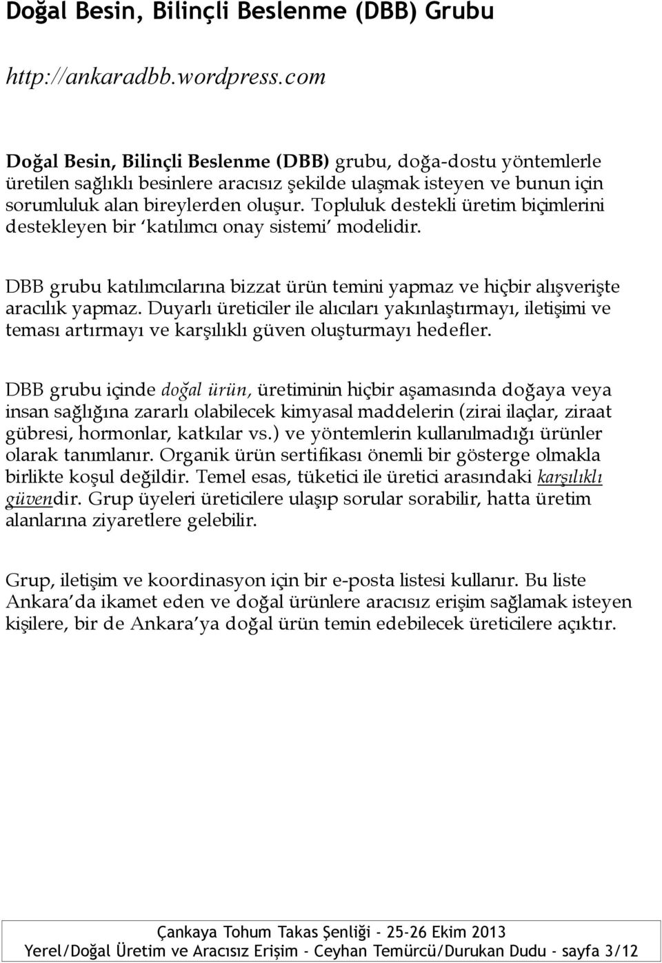 Topluluk destekli üretim biçimlerini destekleyen bir katılımcı onay sistemi modelidir. DBB grubu katılımcılarına bizzat ürün temini yapmaz ve hiçbir alışverişte aracılık yapmaz.