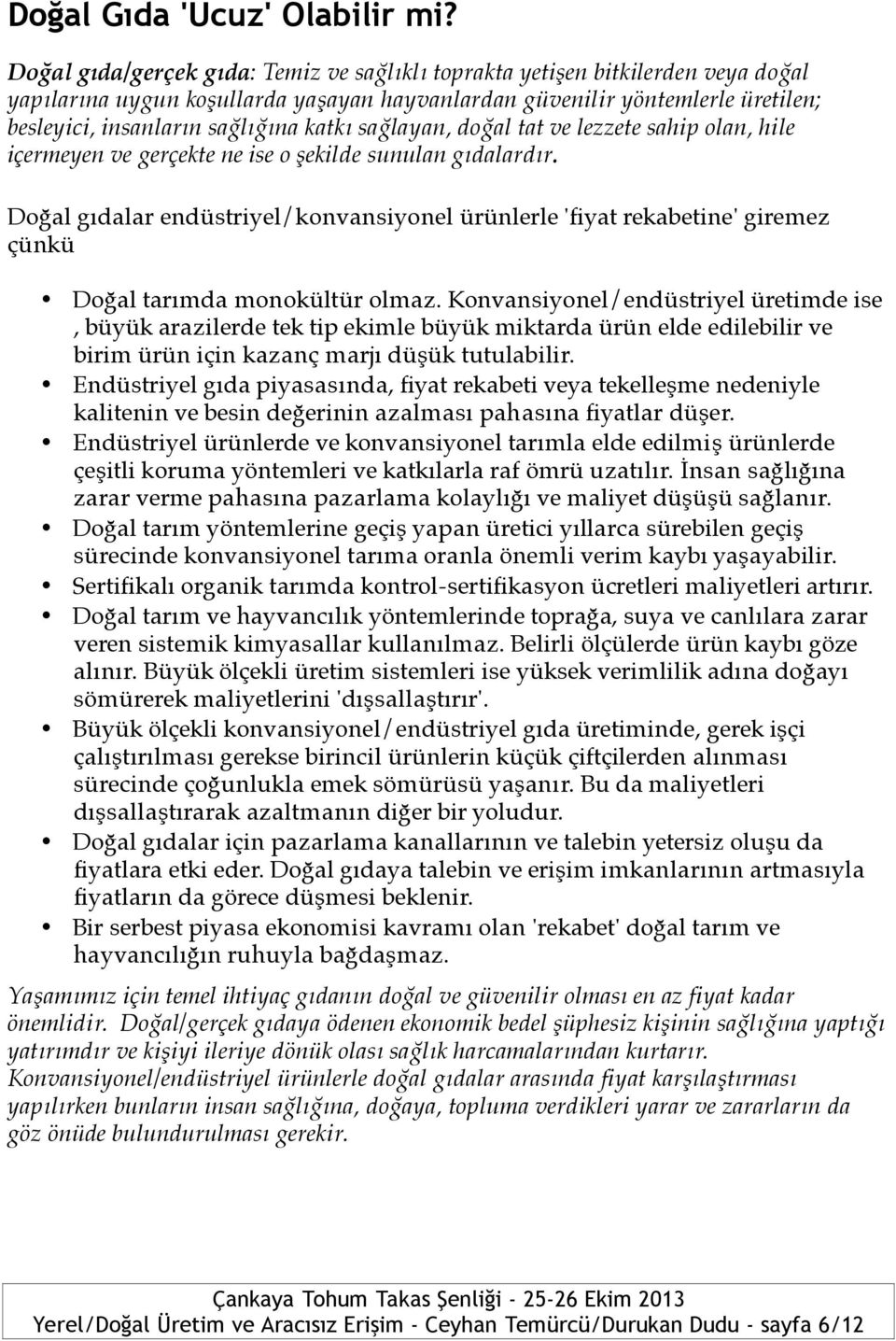 katkı sağlayan, doğal tat ve lezzete sahip olan, hile içermeyen ve gerçekte ne ise o şekilde sunulan gıdalardır.