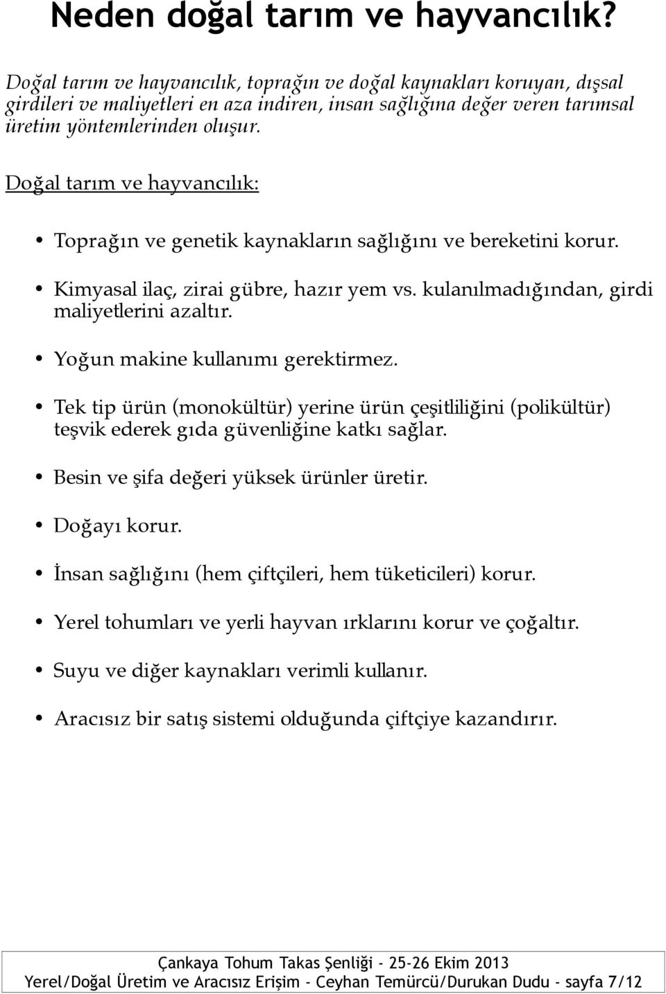 Doğal tarım ve hayvancılık: Toprağın ve genetik kaynakların sağlığını ve bereketini korur. Kimyasal ilaç, zirai gübre, hazır yem vs. kulanılmadığından, girdi maliyetlerini azaltır.