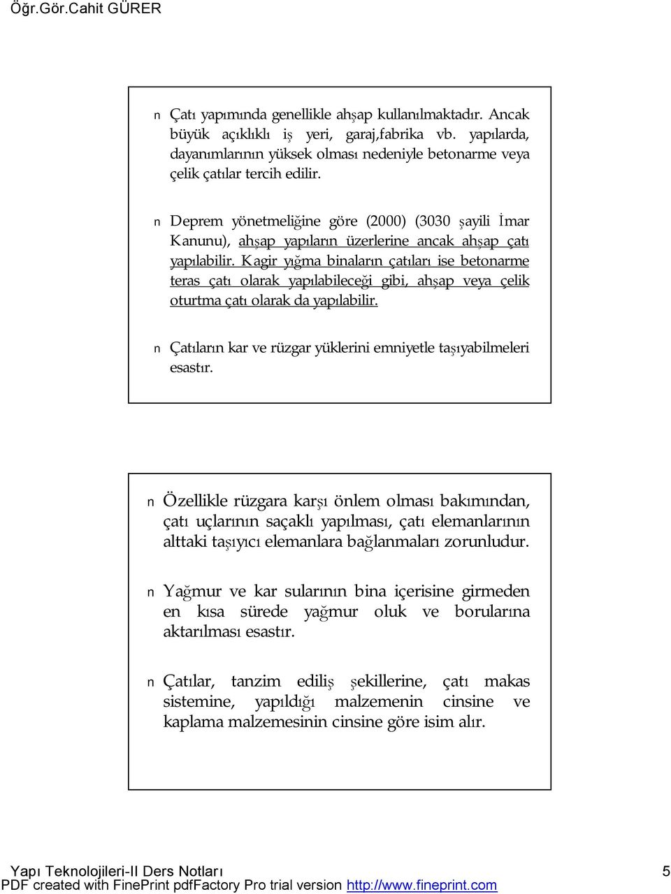 Kagir yığma binaların çatıları ise betonarme teras çatı olarak yapılabileceği gibi, ahşap veya çelik oturtma çatı olarak da yapılabilir.