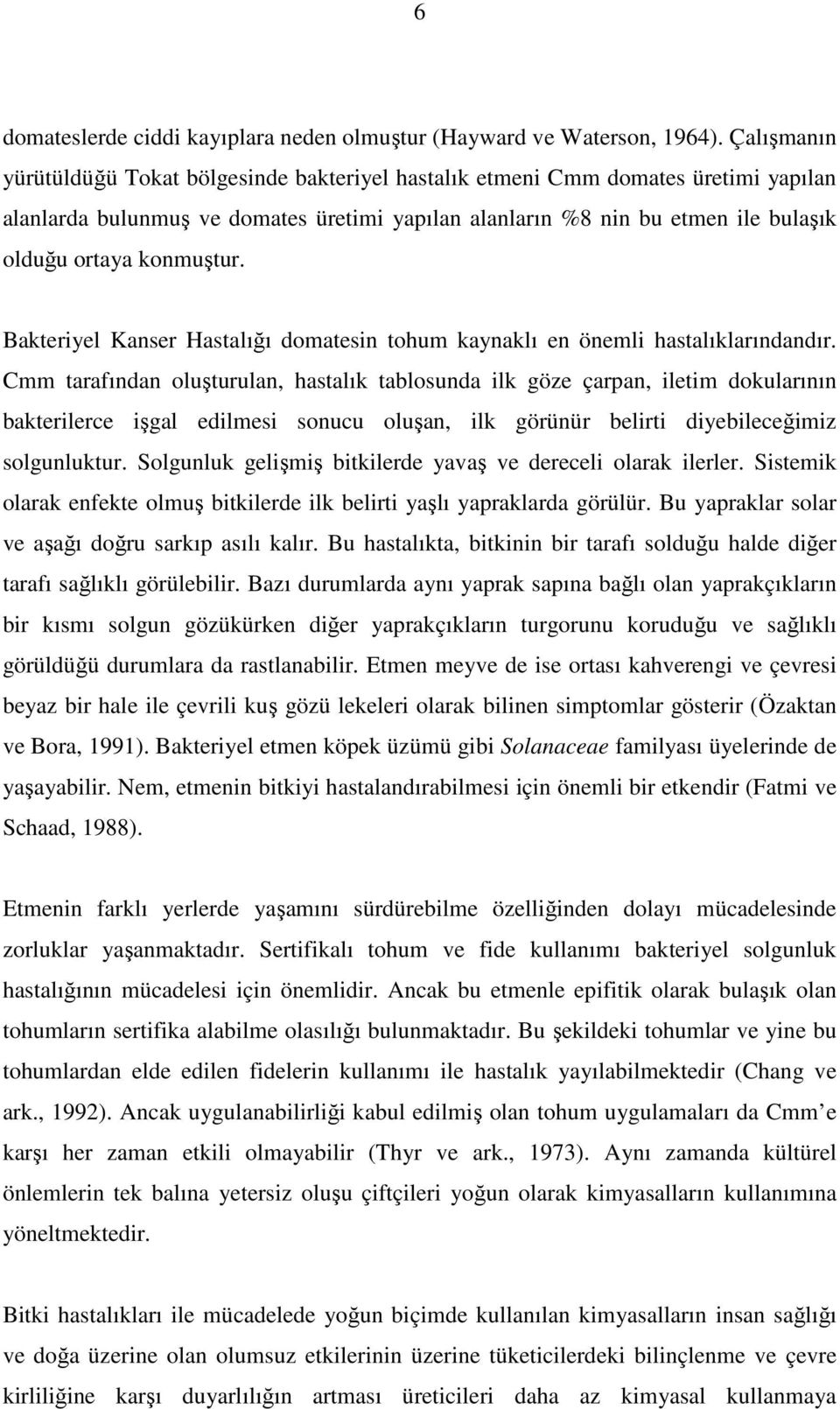 konmuştur. Bakteriyel Kanser Hastalığı domatesin tohum kaynaklı en önemli hastalıklarındandır.