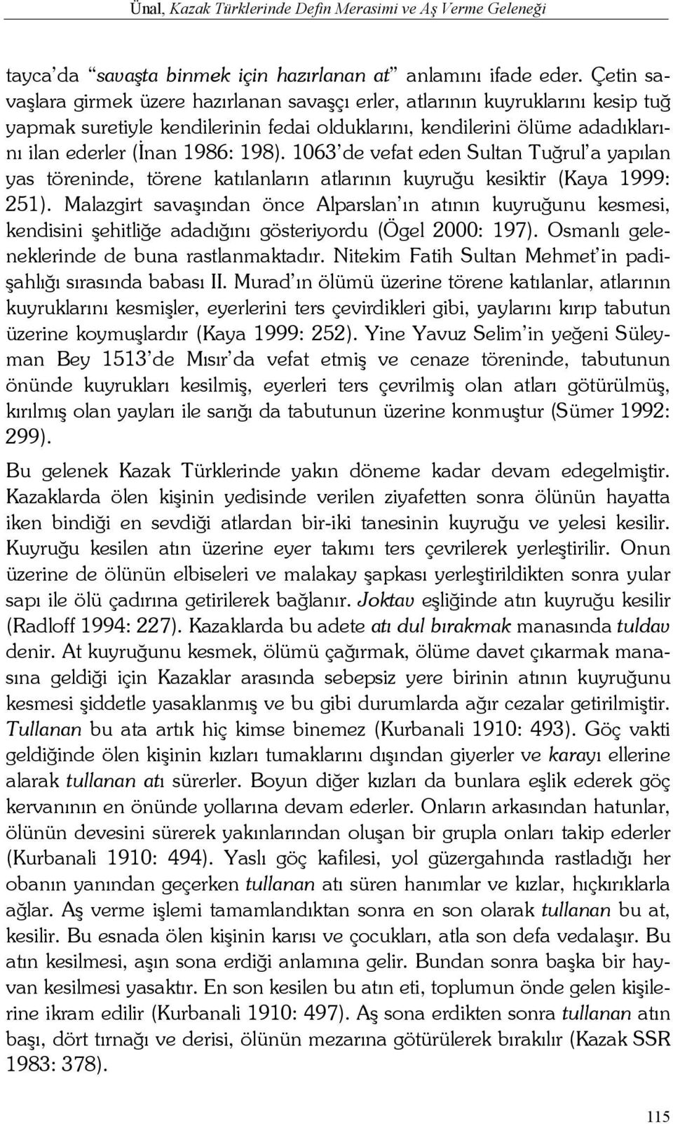 1063 de vefat eden Sultan Tuğrul a yapılan yas töreninde, törene katılanların atlarının kuyruğu kesiktir (Kaya 1999: 251).