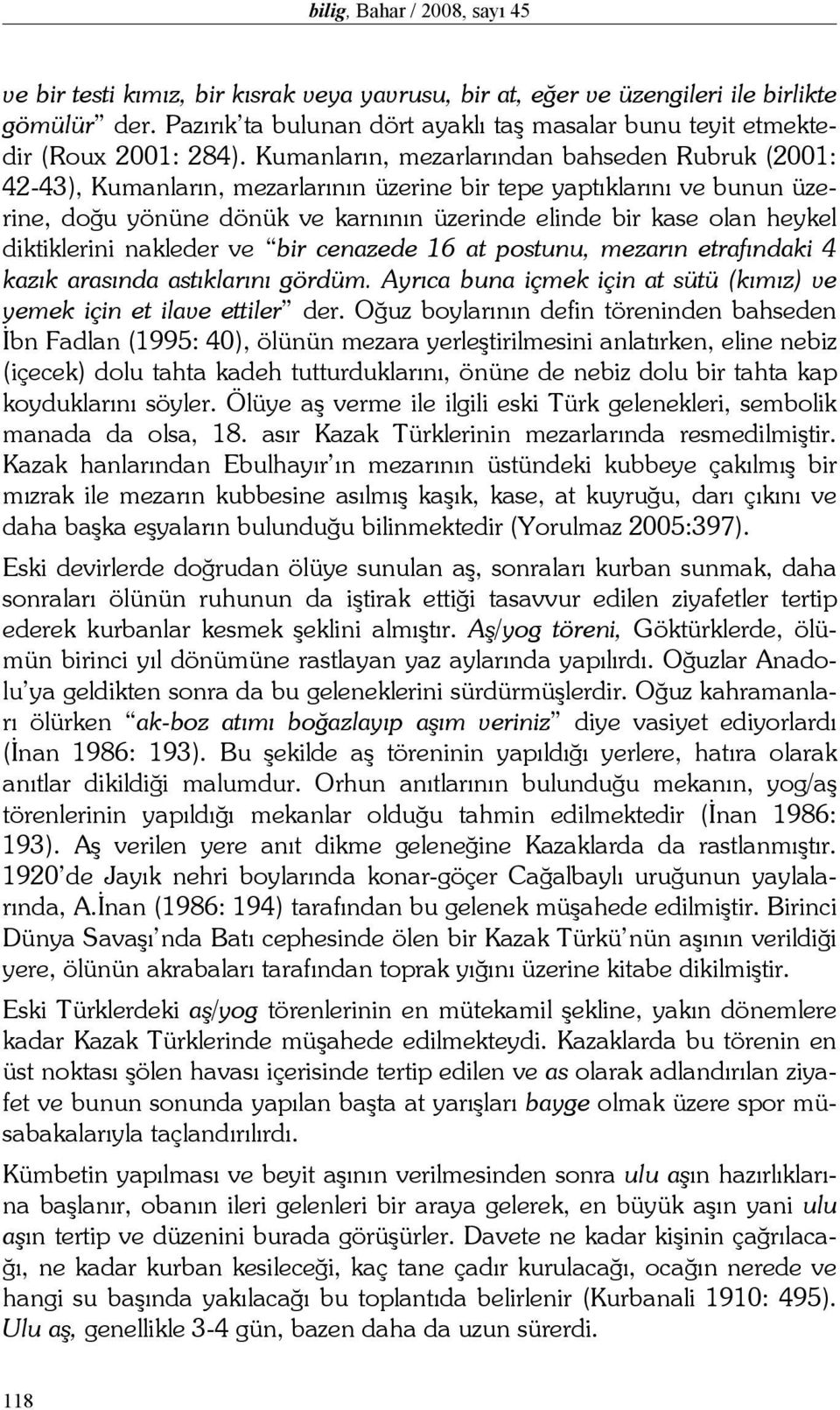 Kumanların, mezarlarından bahseden Rubruk (2001: 42-43), Kumanların, mezarlarının üzerine bir tepe yaptıklarını ve bunun üzerine, doğu yönüne dönük ve karnının üzerinde elinde bir kase olan heykel