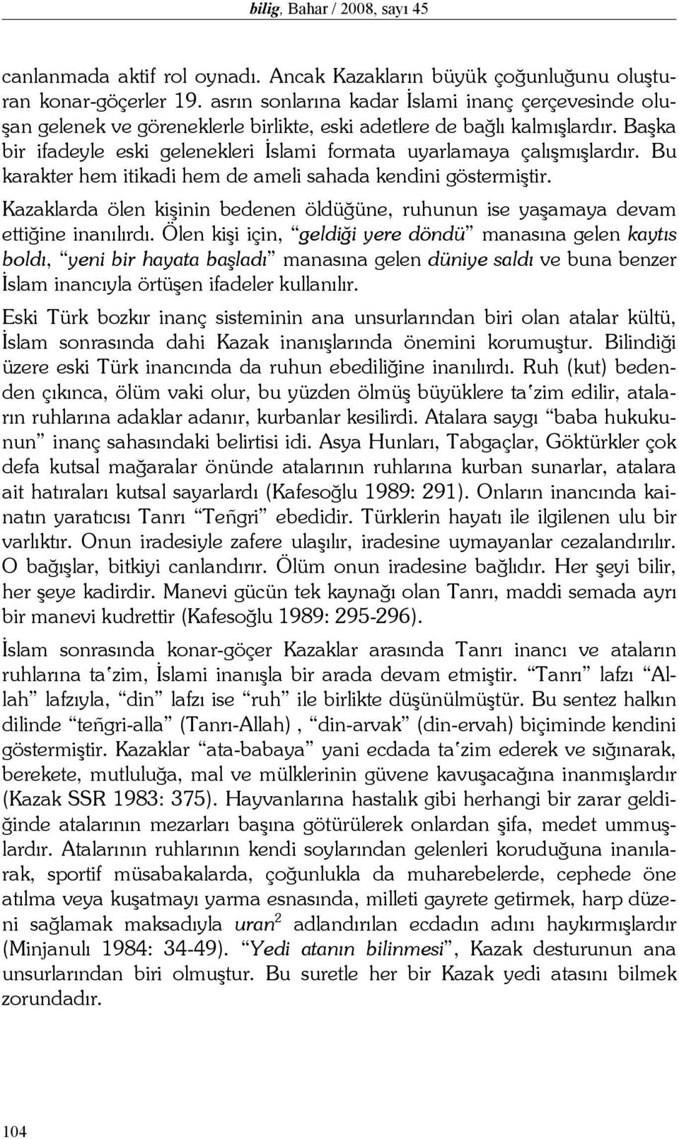 Başka bir ifadeyle eski gelenekleri İslami formata uyarlamaya çalışmışlardır. Bu karakter hem itikadi hem de ameli sahada kendini göstermiştir.