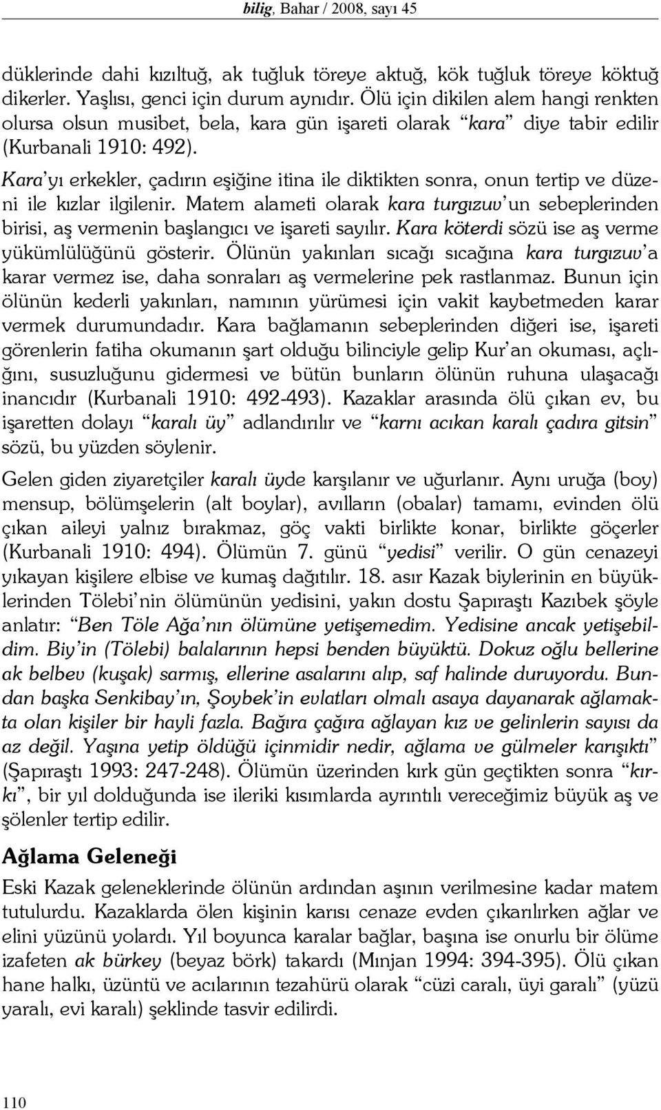 Kara yı erkekler, çadırın eşiğine itina ile diktikten sonra, onun tertip ve düzeni ile kızlar ilgilenir.