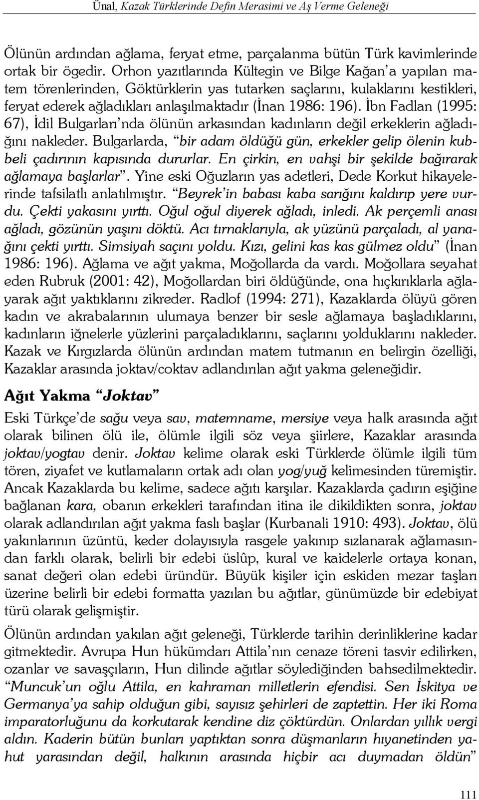 İbn Fadlan (1995: 67), İdil Bulgarları nda ölünün arkasından kadınların değil erkeklerin ağladığını nakleder.