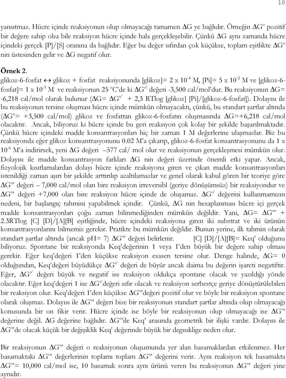 glikoz-6-fosfat glikoz + fosfat reaksiyonunda [glikoz]= 2 x 10-4 M, [Pi]= 5 x 10-2 M ve [glikoz-6- fosfat]= 1 x 10-3 M ve reaksiyonun 25 o C de ki G o değeri -3,500 cal/mol dur.