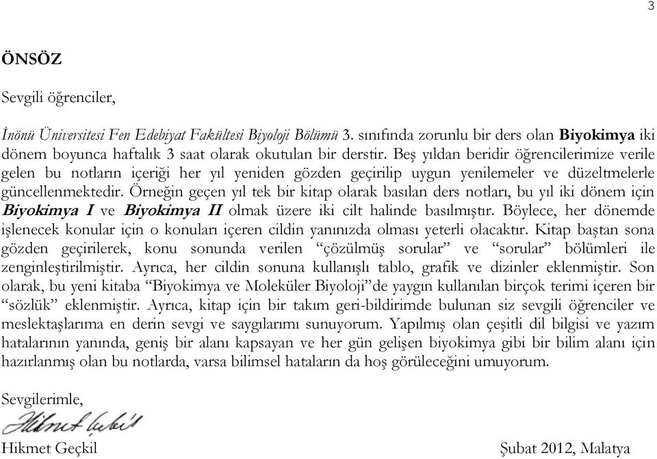 Örneğin geçen yıl tek bir kitap olarak basılan ders notları, bu yıl iki dönem için Biyokimya I ve Biyokimya II olmak üzere iki cilt halinde basılmıştır.