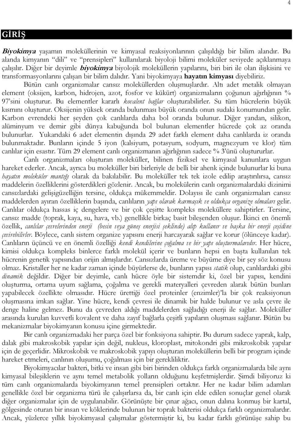 Diğer bir deyimle biyokimya biyolojik moleküllerin yapılarını, biri biri ile olan ilişkisini ve transformasyonlarını çalışan bir bilim dalıdır. Yani biyokimyaya hayatın kimyası diyebiliriz.