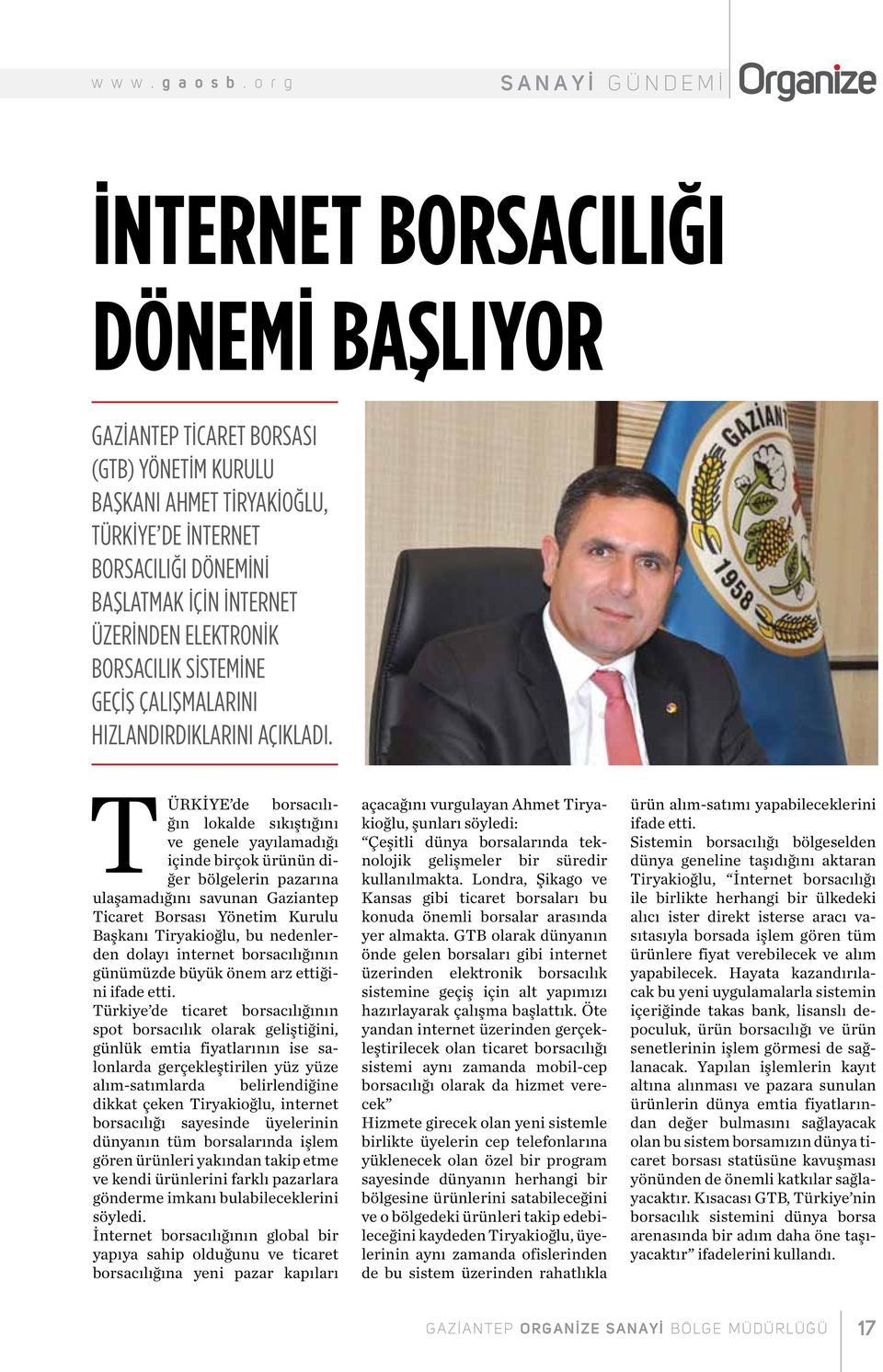 Türkiye de borsacılığın lokalde sıkıştığını ve genele yayılamadığı içinde birçok ürünün diğer bölgelerin pazarına ulaşamadığını savunan Gaziantep Ticaret Borsası Yönetim Kurulu Başkanı Tiryakioğlu,