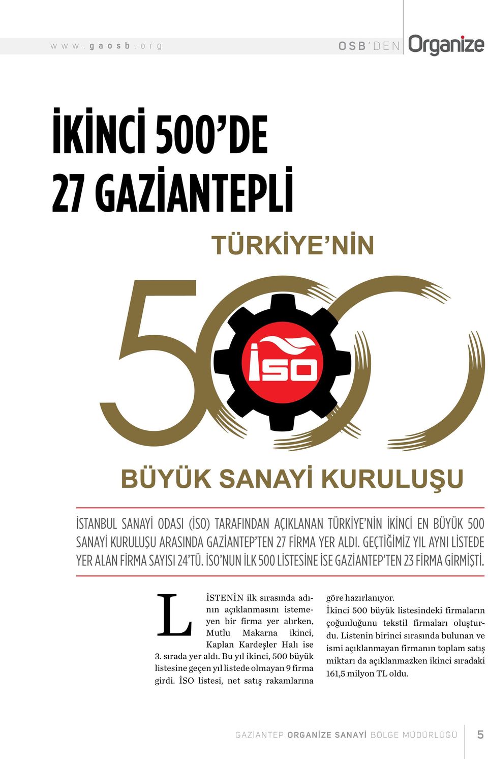 L istenin ilk sırasında adının açıklanmasını istemeyen bir firma yer alırken, Mutlu Makarna ikinci, Kaplan Kardeşler Halı ise 3. sırada yer aldı.