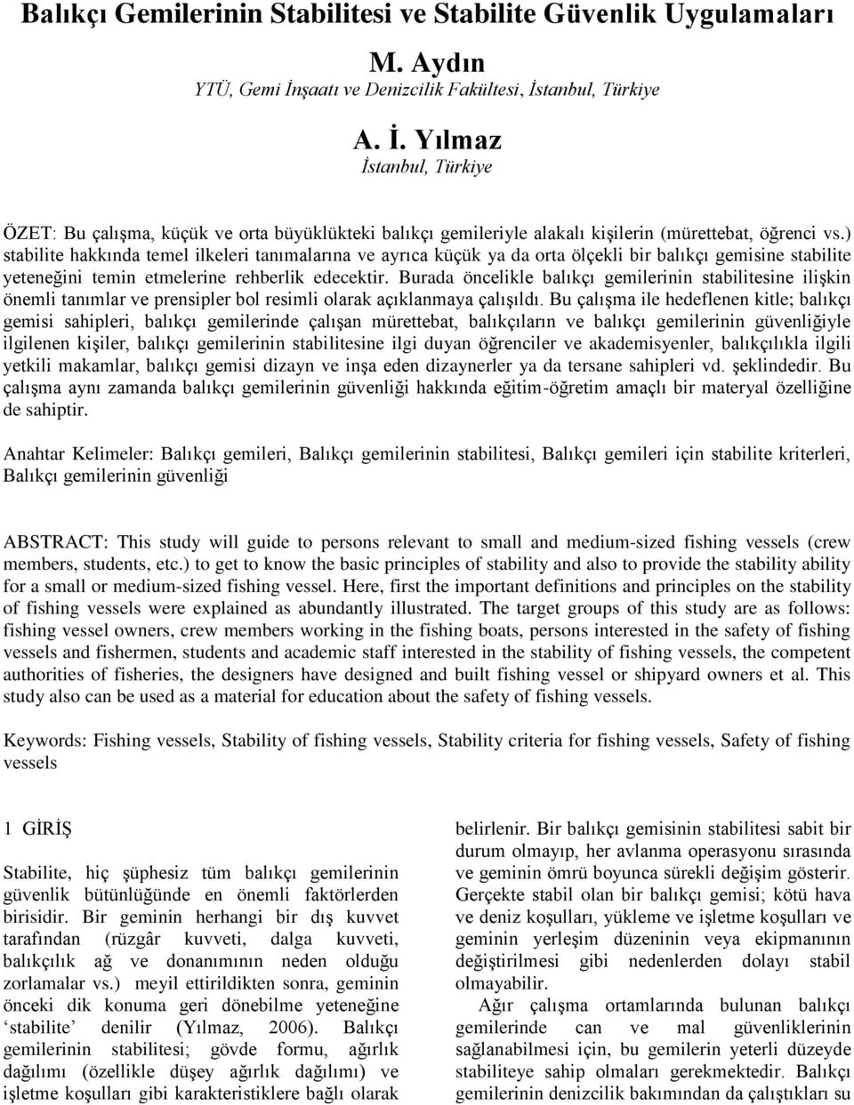 ) stabilite hakkında temel ilkeleri tanımalarına ve ayrıca küçük ya da orta ölçekli bir balıkçı gemisine stabilite yeteneğini temin etmelerine rehberlik edecektir.