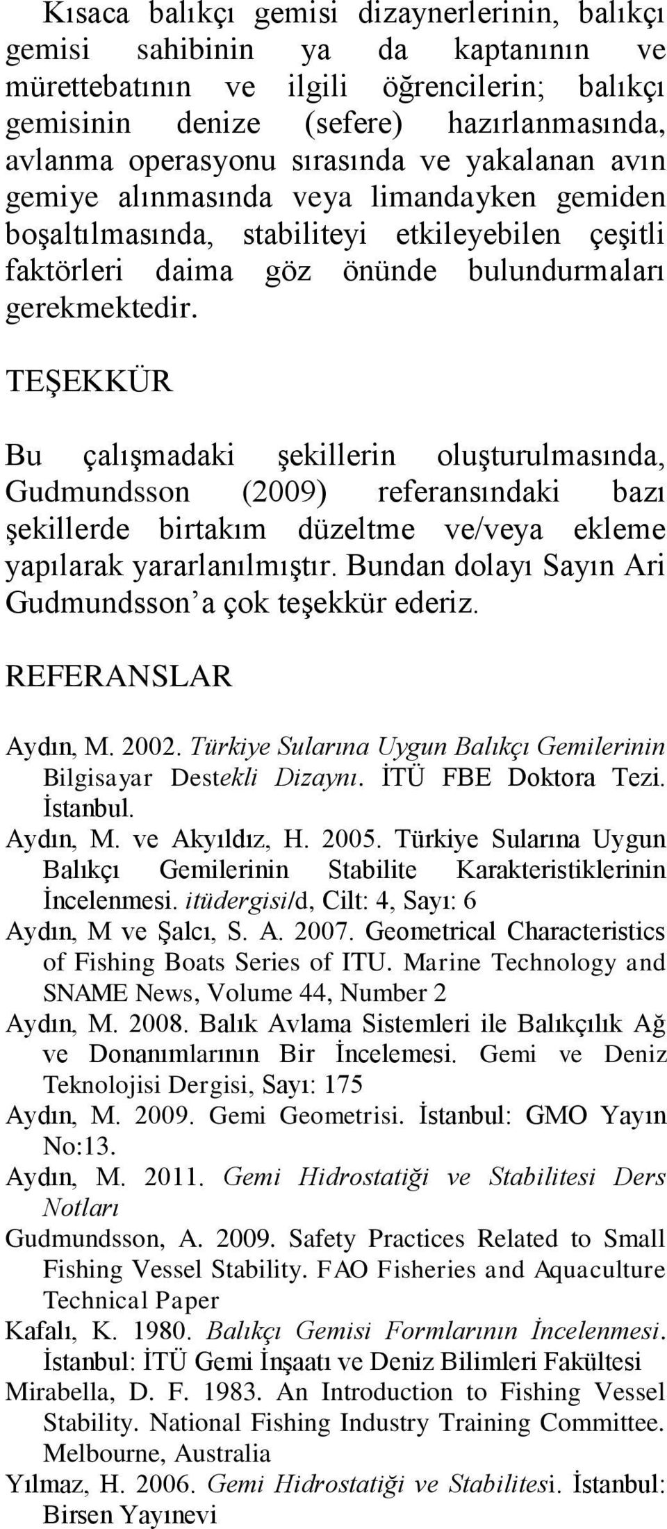 TEŞEKKÜR Bu çalışmadaki şekillerin oluşturulmasında, Gudmundsson (2009) referansındaki bazı şekillerde birtakım düzeltme ve/veya ekleme yapılarak yararlanılmıştır.