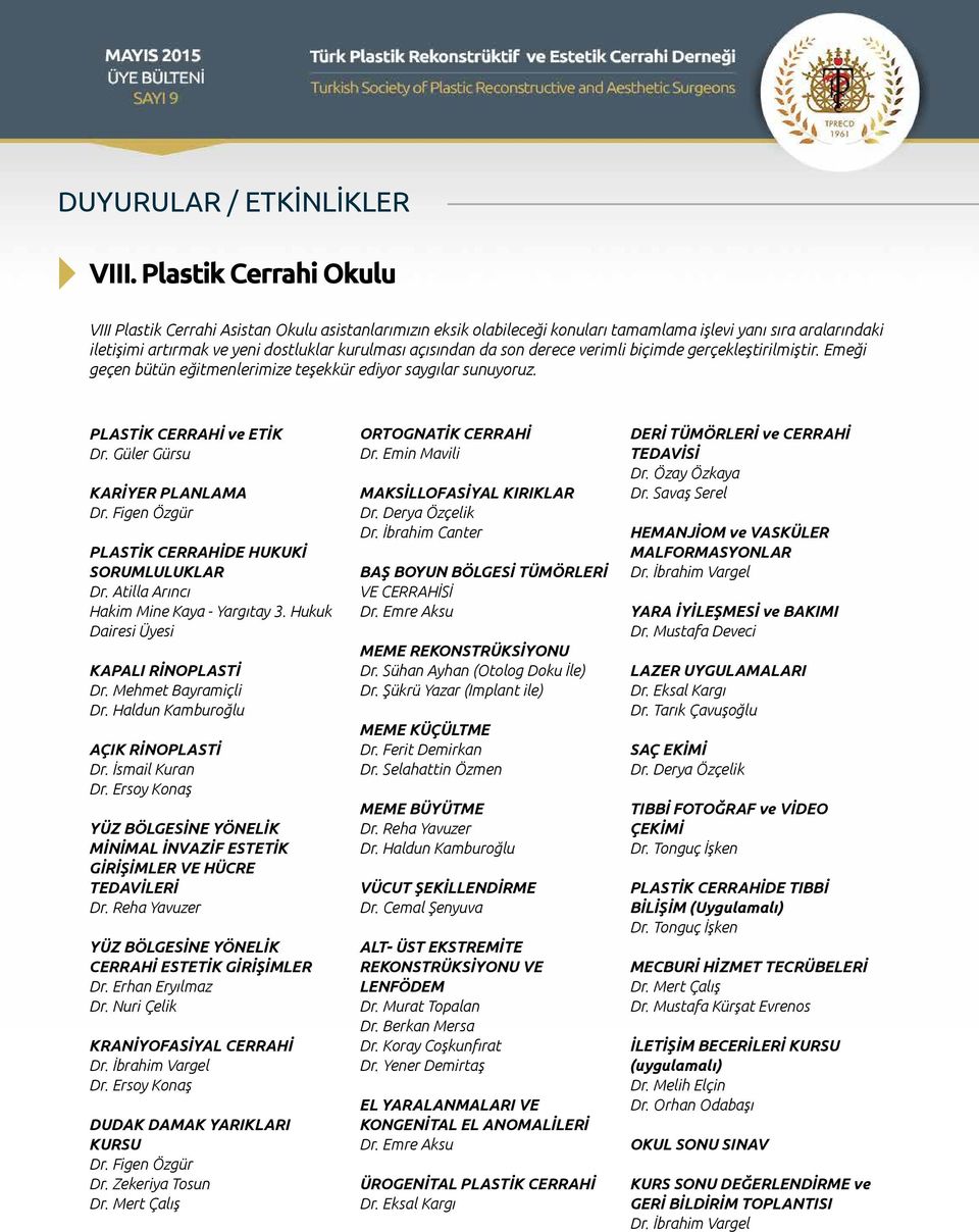 da son derece verimli biçimde gerçekleştirilmiştir. Emeği geçen bütün eğitmenlerimize teşekkür ediyor saygılar sunuyoruz. PLASTİK CERRAHİ ve ETİK Dr. Güler Gürsu KARİYER PLANLAMA Dr.