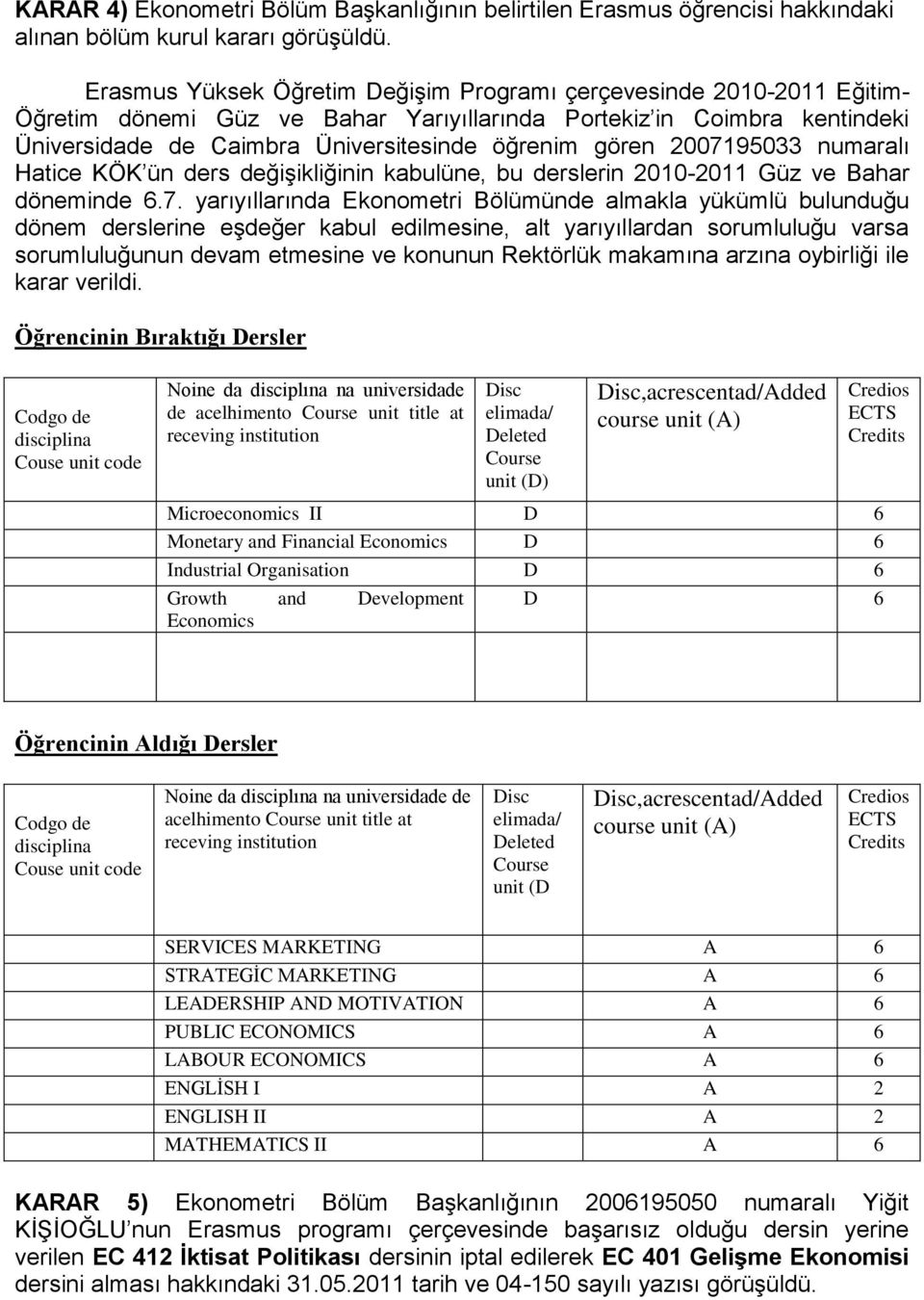 2007195033 numaralı Hatice KÖK ün ders değiģikliğinin kabulüne, bu derslerin 2010-2011 Güz ve Bahar döneminde 6.7. yarıyıllarında Ekonometri Bölümünde almakla yükümlü bulunduğu dönem derslerine